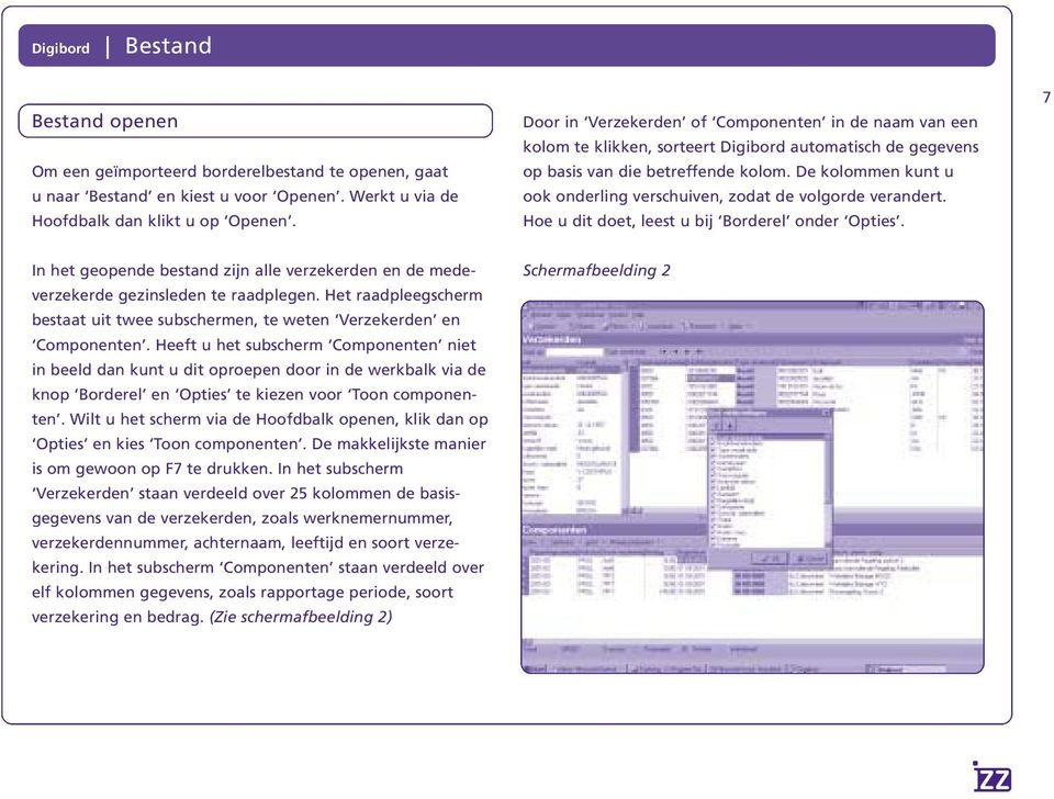 De kolommen kunt u ook onderling verschuiven, zodat de volgorde verandert. Hoe u dit doet, leest u bij Borderel onder Opties.