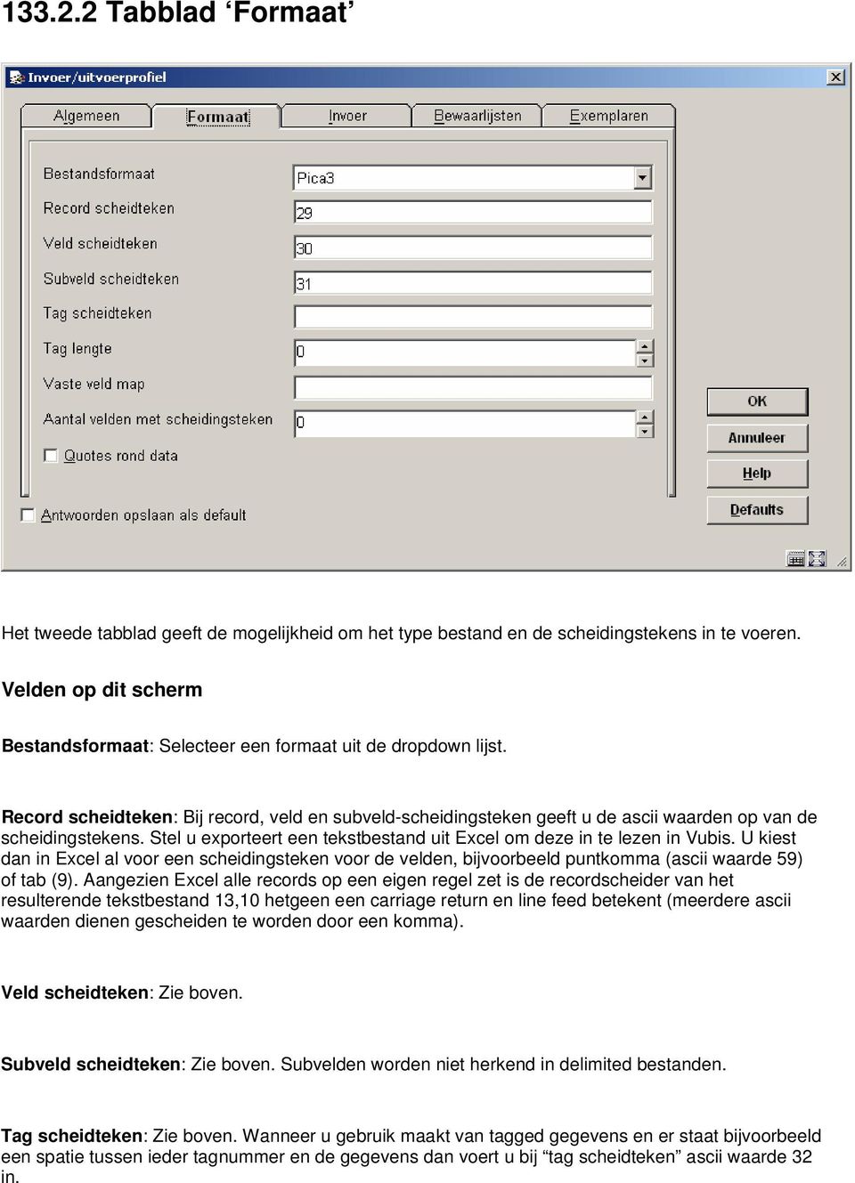 Stel u exporteert een tekstbestand uit Excel om deze in te lezen in Vubis. U kiest dan in Excel al voor een scheidingsteken voor de velden, bijvoorbeeld puntkomma (ascii waarde 59) of tab (9).