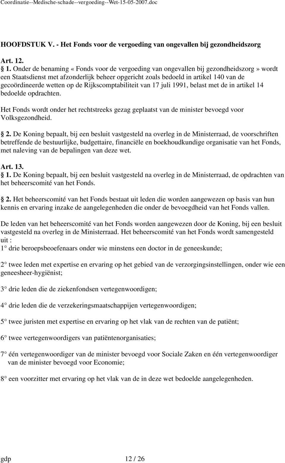 op de Rijkscomptabiliteit van 17 juli 1991, belast met de in artikel 14 bedoelde opdrachten. Het Fonds wordt onder het rechtstreeks gezag geplaatst van de minister bevoegd voor Volksgezondheid. 2.