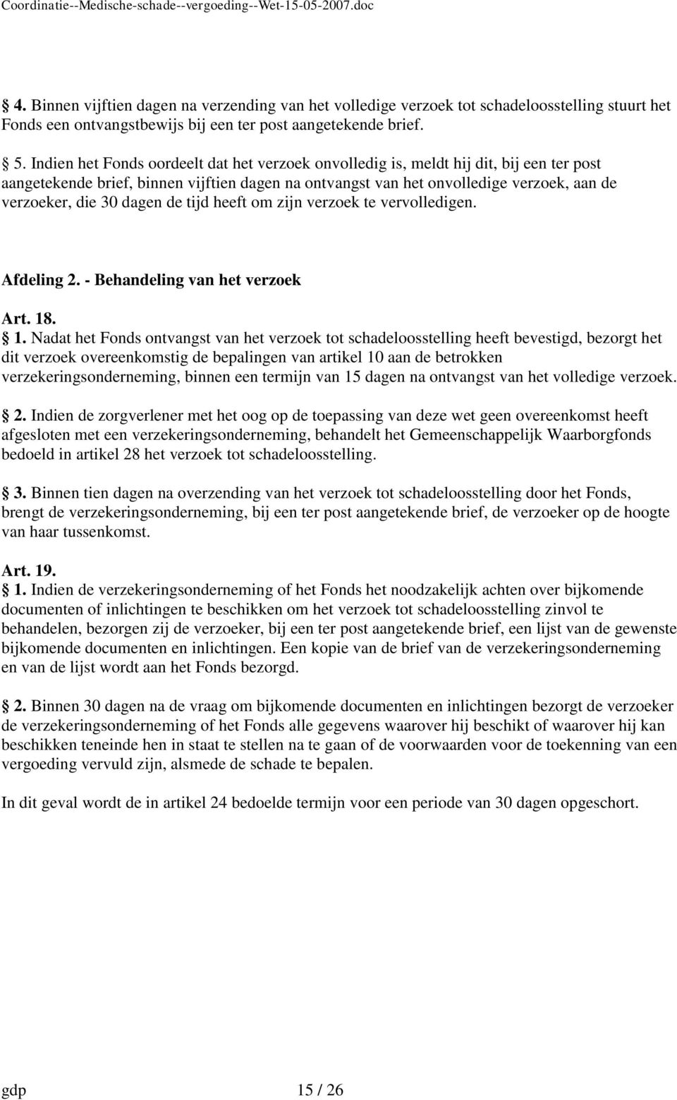 dagen de tijd heeft om zijn verzoek te vervolledigen. Afdeling 2. - Behandeling van het verzoek Art. 18