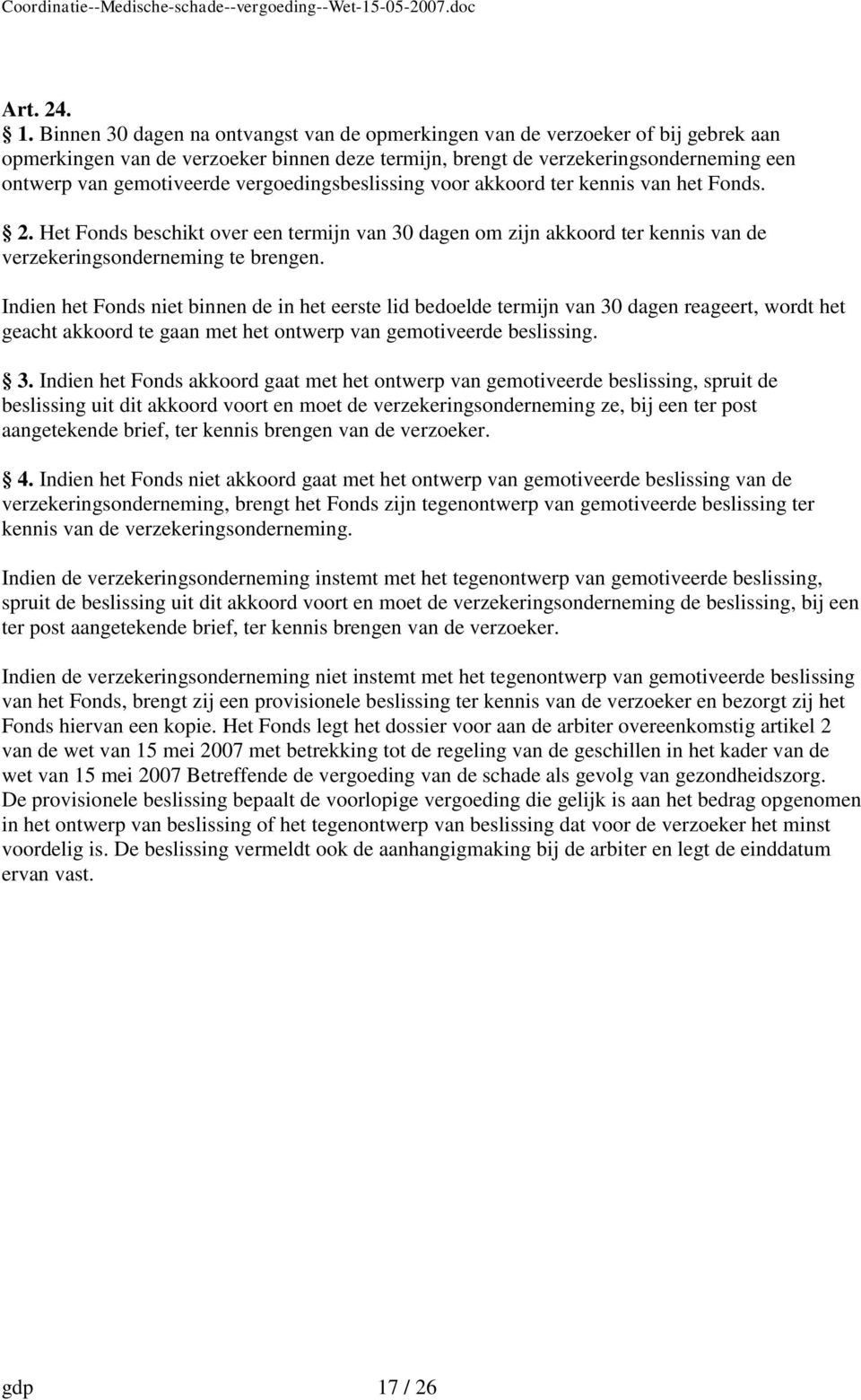 vergoedingsbeslissing voor akkoord ter kennis van het Fonds. 2. Het Fonds beschikt over een termijn van 30 dagen om zijn akkoord ter kennis van de verzekeringsonderneming te brengen.