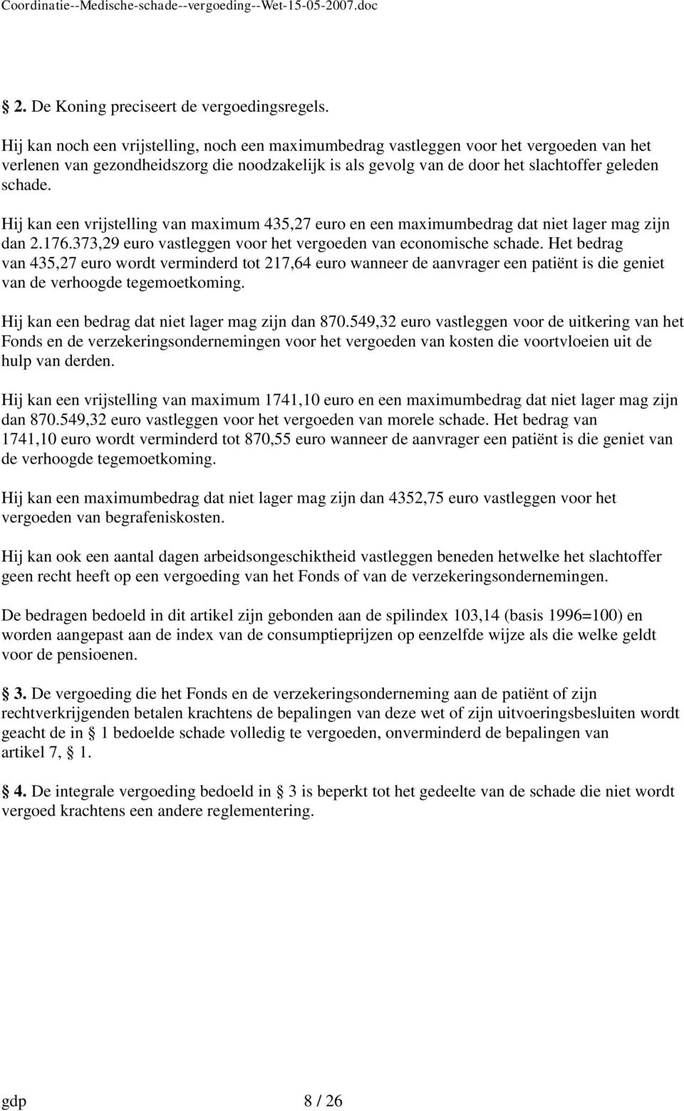 Hij kan een vrijstelling van maximum 435,27 euro en een maximumbedrag dat niet lager mag zijn dan 2.176.373,29 euro vastleggen voor het vergoeden van economische schade.