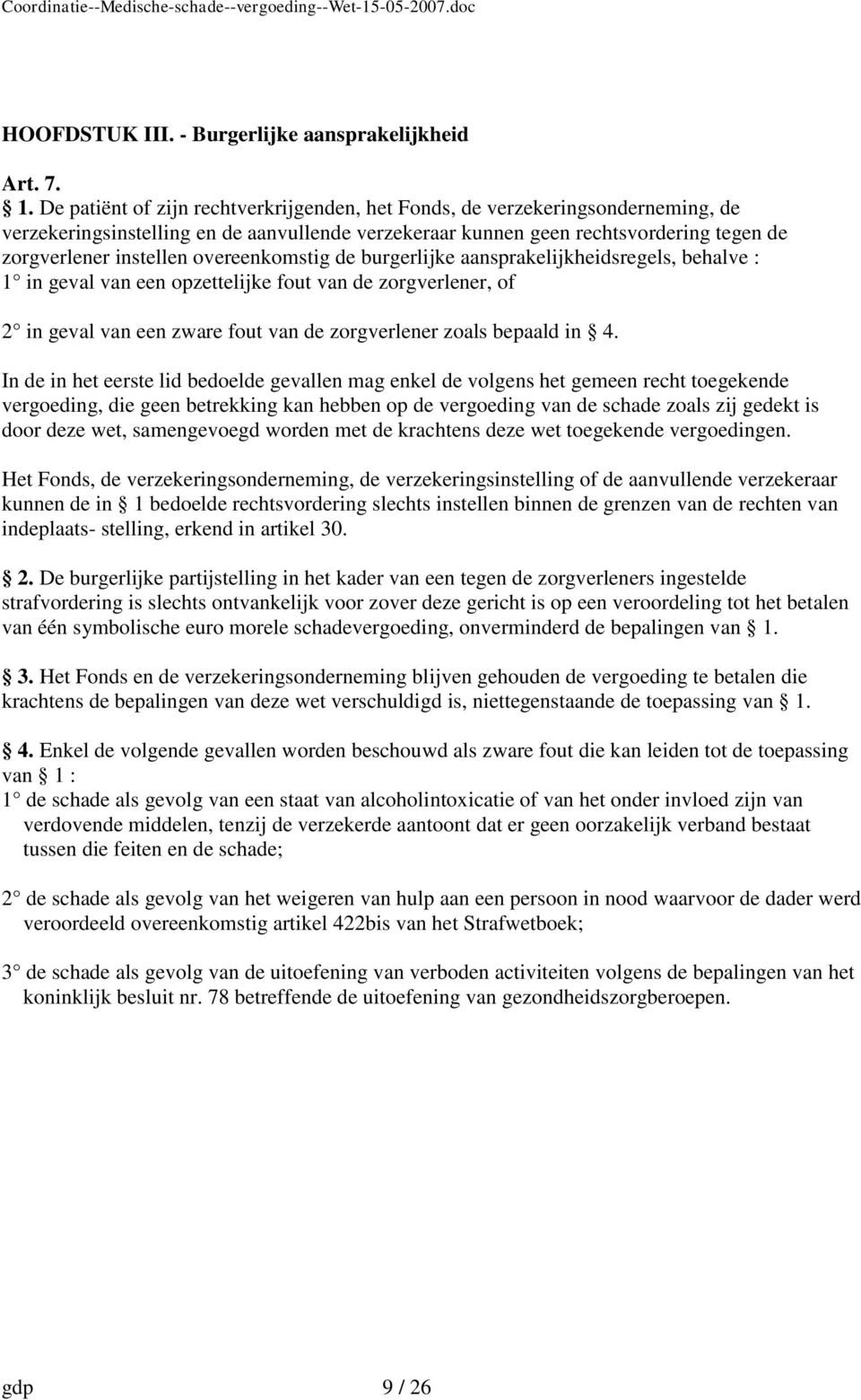 overeenkomstig de burgerlijke aansprakelijkheidsregels, behalve : 1 in geval van een opzettelijke fout van de zorgverlener, of 2 in geval van een zware fout van de zorgverlener zoals bepaald in 4.