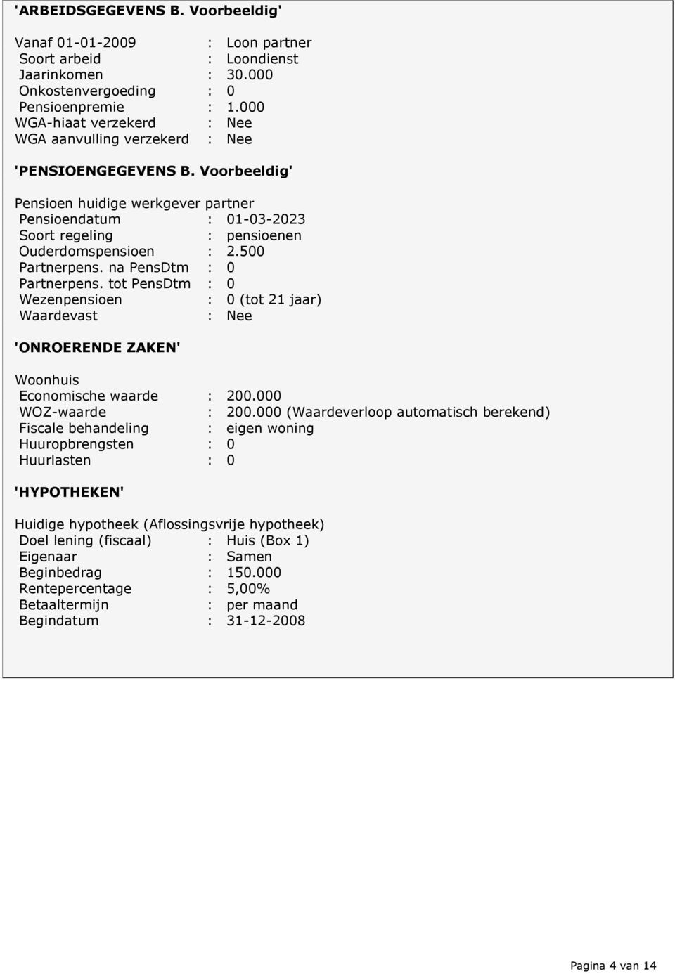 Voorbeeldig' Pensioen huidige werkgever partner Pensioendatum : 01-03-2023 Soort regeling : pensioenen Ouderdomspensioen : 2.500 Partnerpens. na PensDtm : 0 Partnerpens.