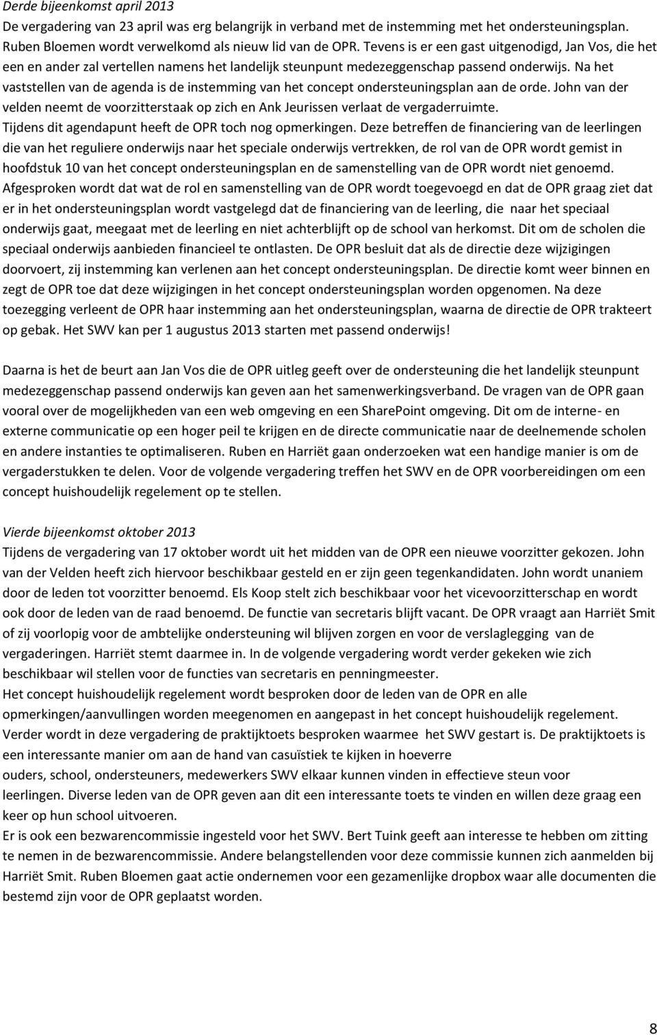 Na het vaststellen van de agenda is de instemming van het concept ondersteuningsplan aan de orde. John van der velden neemt de voorzitterstaak op zich en Ank Jeurissen verlaat de vergaderruimte.