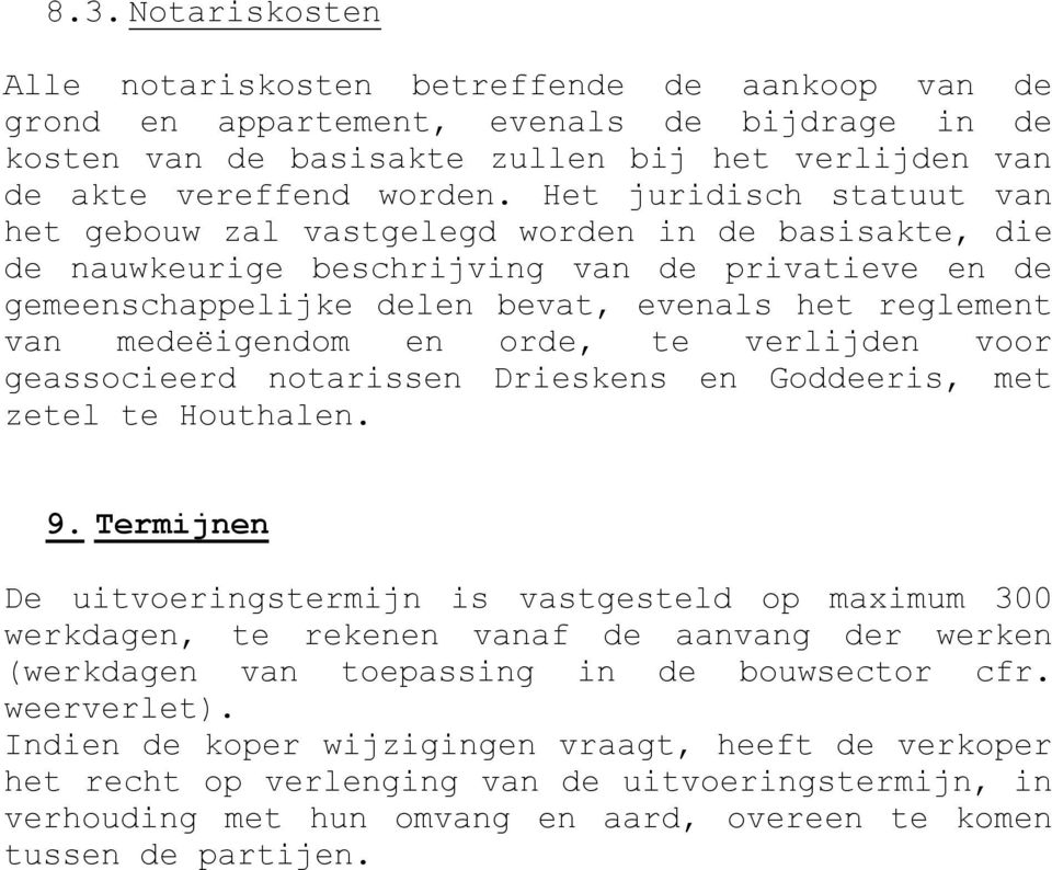 medeëigendom en orde, te verlijden voor geassocieerd notarissen Drieskens en Goddeeris, met zetel te Houthalen. 9.