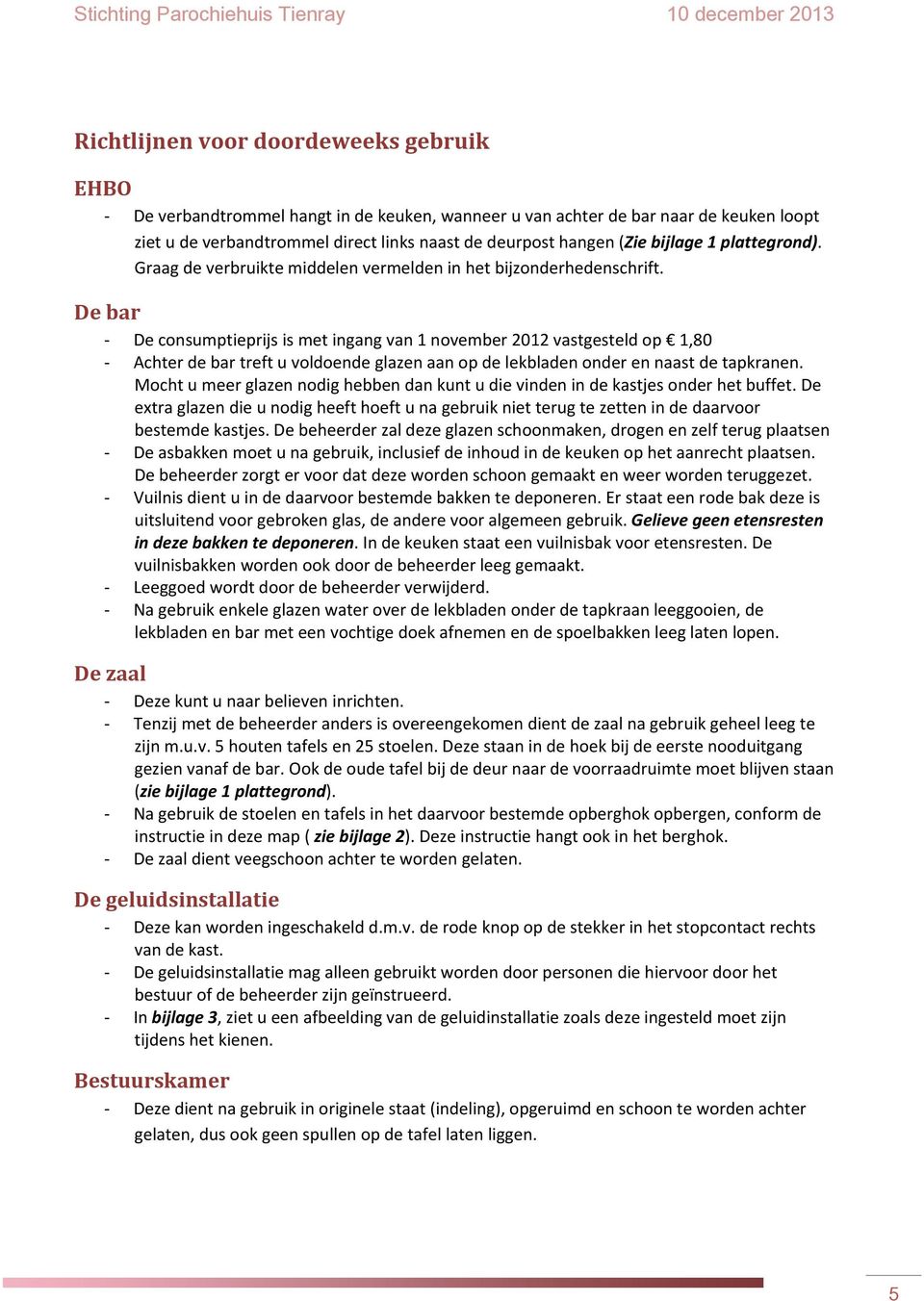 De bar De consumptieprijs is met ingang van 1 november 2012 vastgesteld op 1,80 Achter de bar treft u voldoende glazen aan op de lekbladen onder en naast de tapkranen.