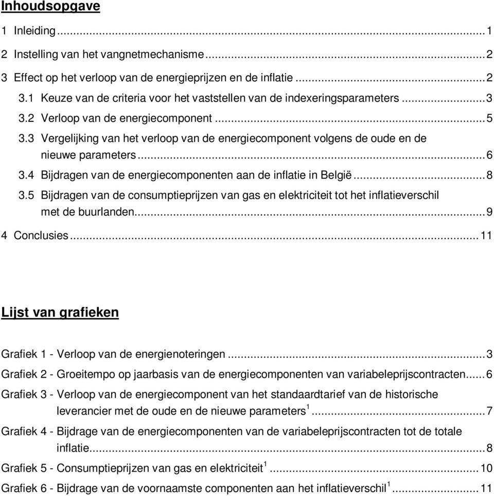 4 Bijdragen van de energiecomponenten aan de inflatie in België... 8 3.5 Bijdragen van de consumptieprijzen van gas en elektriciteit tot het inflatieverschil met de buurlanden... 9 4 Conclusies.