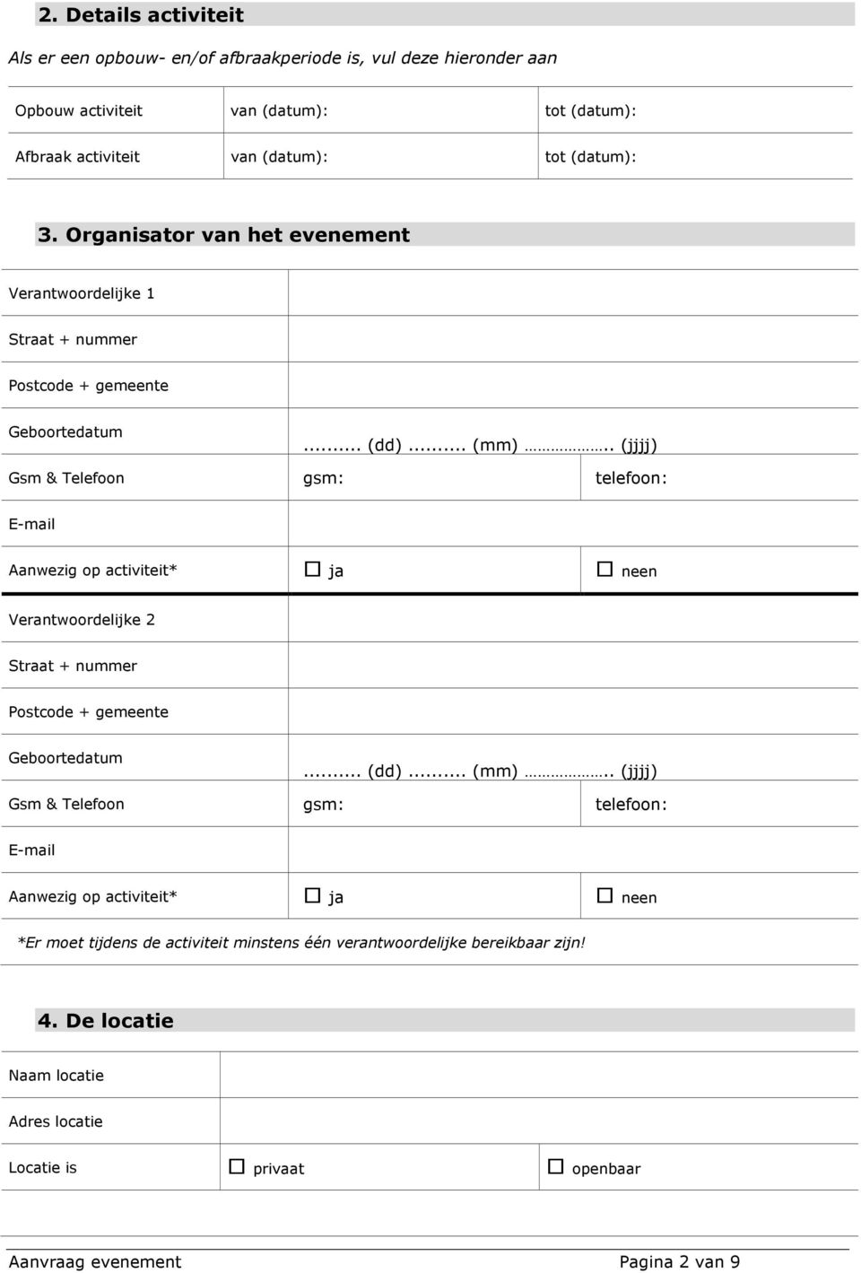 . (jjjj) Gsm & Telefoon gsm: telefoon: E-mail Aanwezig op activiteit* Verantwoordelijke 2 Straat + nummer Postcode + gemeente Geboortedatum... (dd)... (mm).