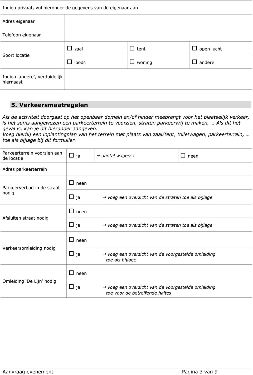 te maken, Als dit het geval is, kan je dit hieronder aangeven. Voeg hierbij een inplantingplan van het terrein met plaats van zaal/tent, toiletwagen, parkeerterrein, toe als bijlage bij dit formulier.