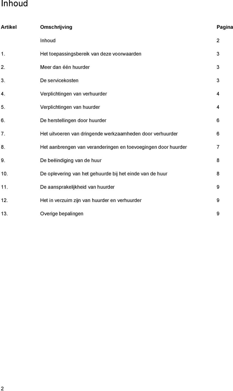 Het uitvoeren van dringende werkzaamheden door verhuurder 6 8. Het aanbrengen van veranderingen en toevoegingen door huurder 7 9.