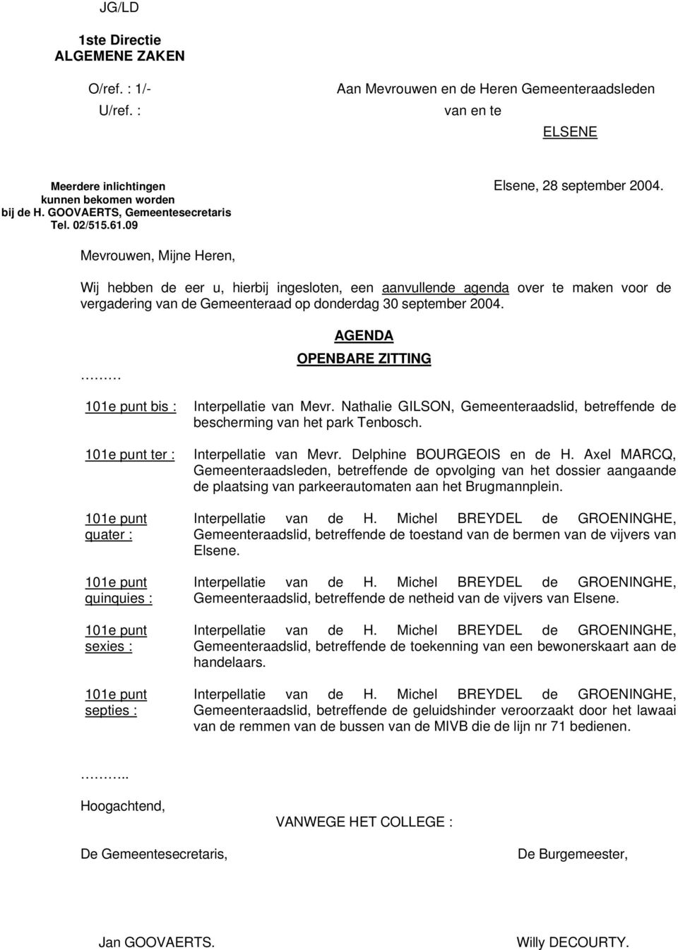 09 Mevrouwen, Mijne Heren, Wij hebben de eer u, hierbij ingesloten, een aanvullende agenda over te maken voor de vergadering van de Gemeenteraad op donderdag 30 september 2004.