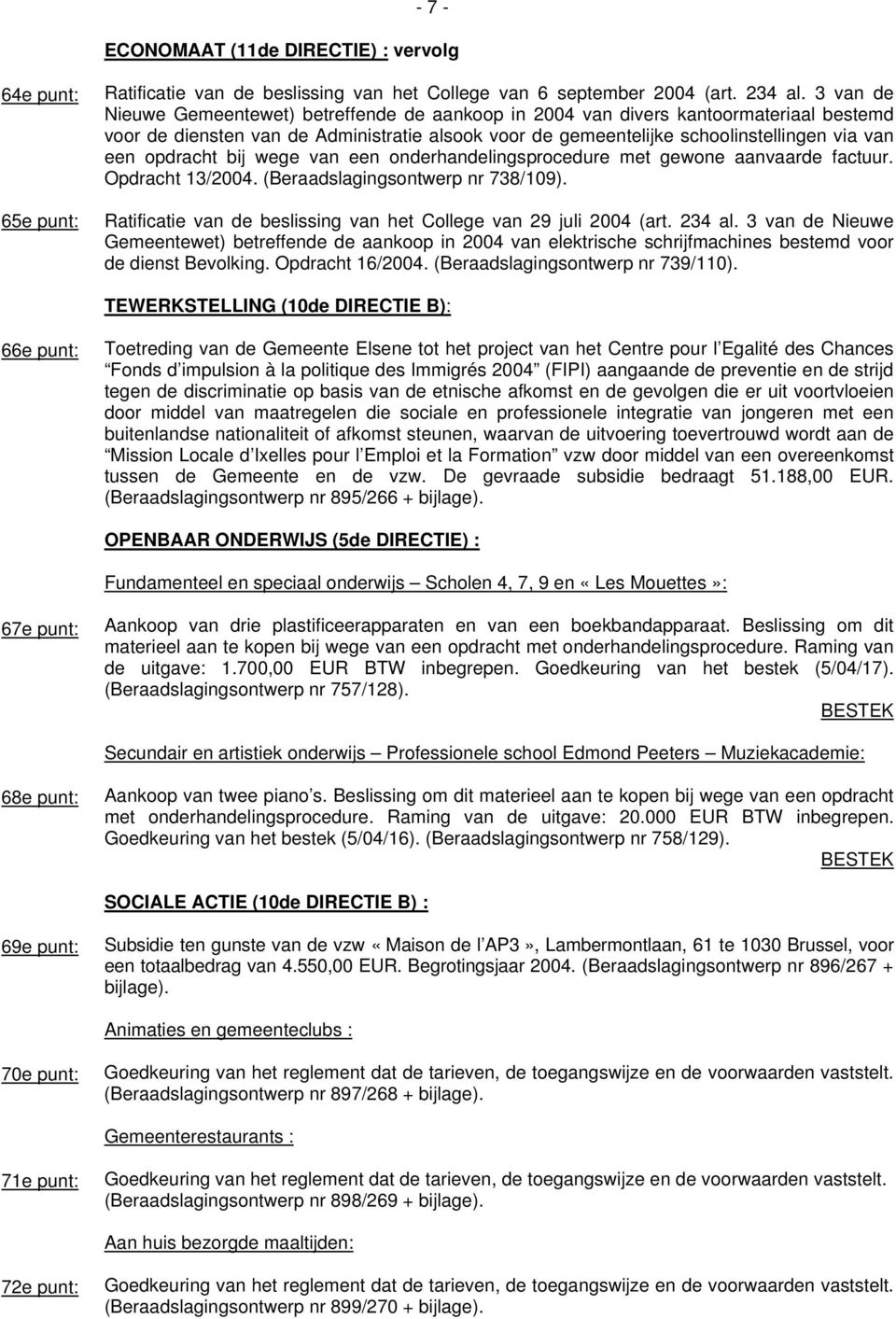 opdracht bij wege van een onderhandelingsprocedure met gewone aanvaarde factuur. Opdracht 13/2004. (Beraadslagingsontwerp nr 738/109).