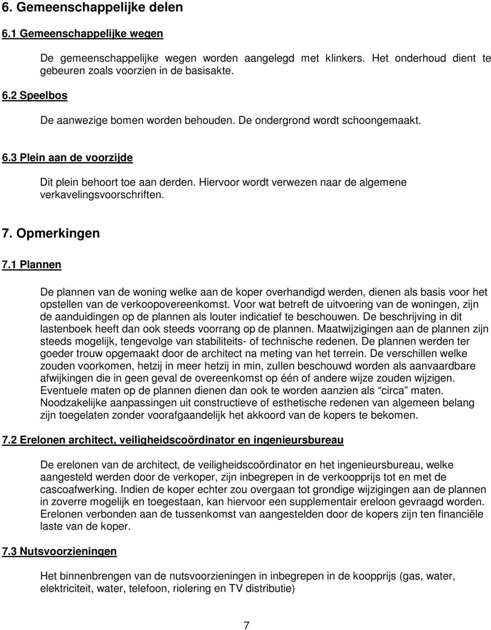 7. Opmerkingen 7.1 Plannen De plannen van de woning welke aan de koper overhandigd werden, dienen als basis voor het opstellen van de verkoopovereenkomst.