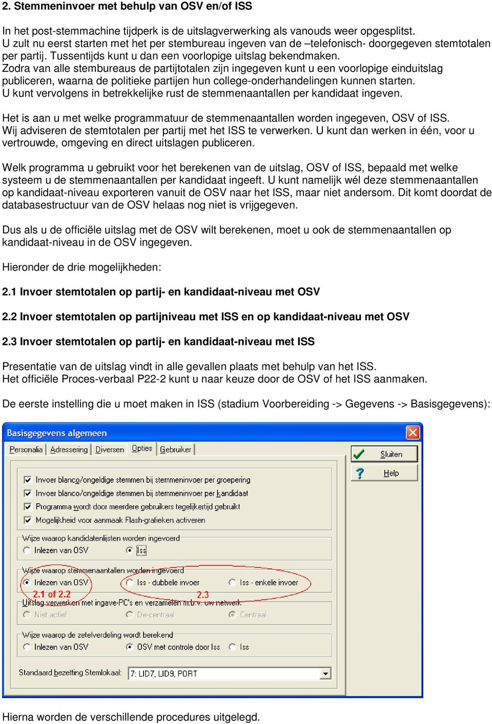 Zodra van alle stembureaus de partijtotalen zijn ingegeven kunt u een voorlopige einduitslag publiceren, waarna de politieke partijen hun college-onderhandelingen kunnen starten.