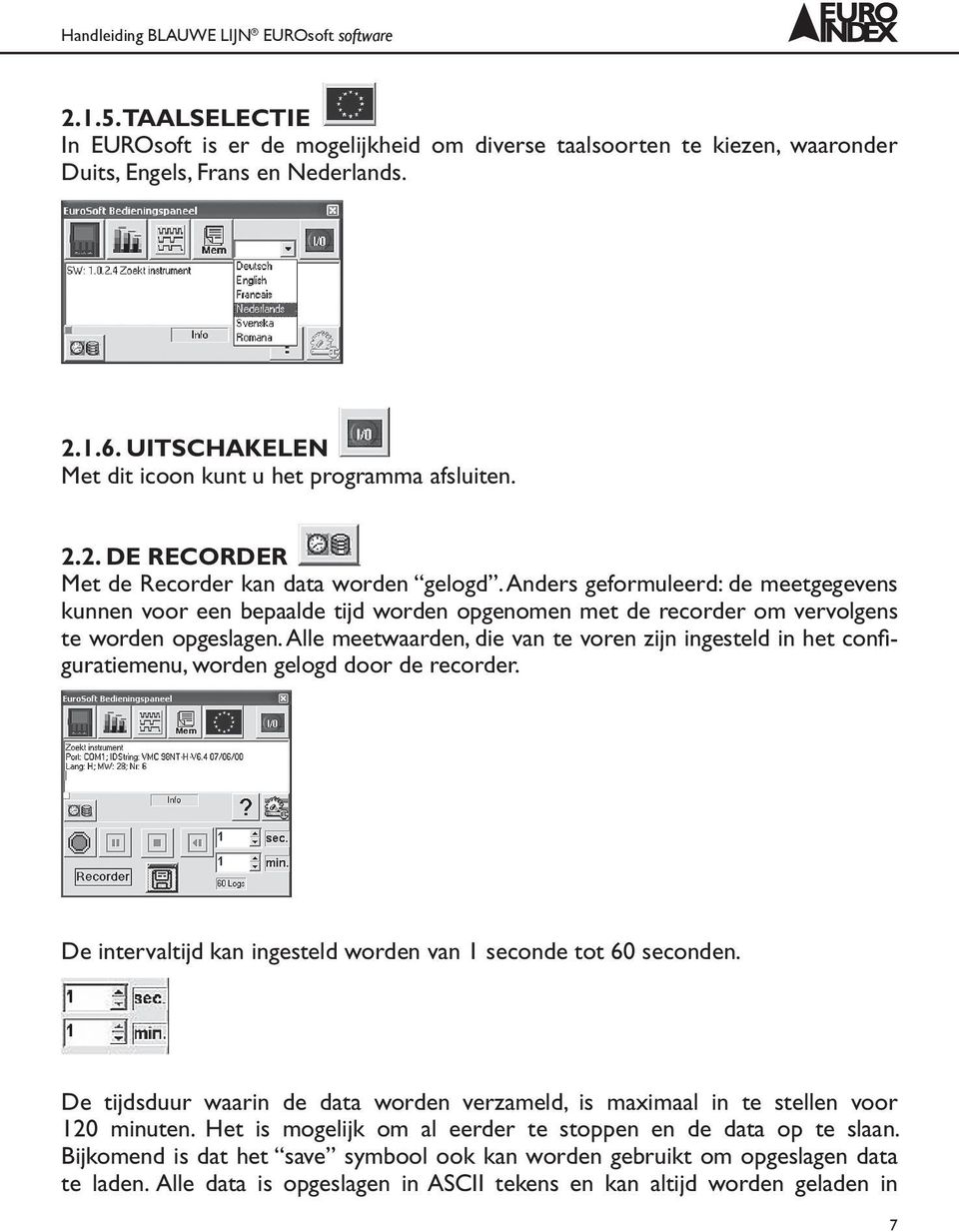 Alle meetwaarden, die van te voren zijn ingesteld in het configuratiemenu, worden gelogd door de recorder. De intervaltijd kan ingesteld worden van 1 seconde tot 60 seconden.