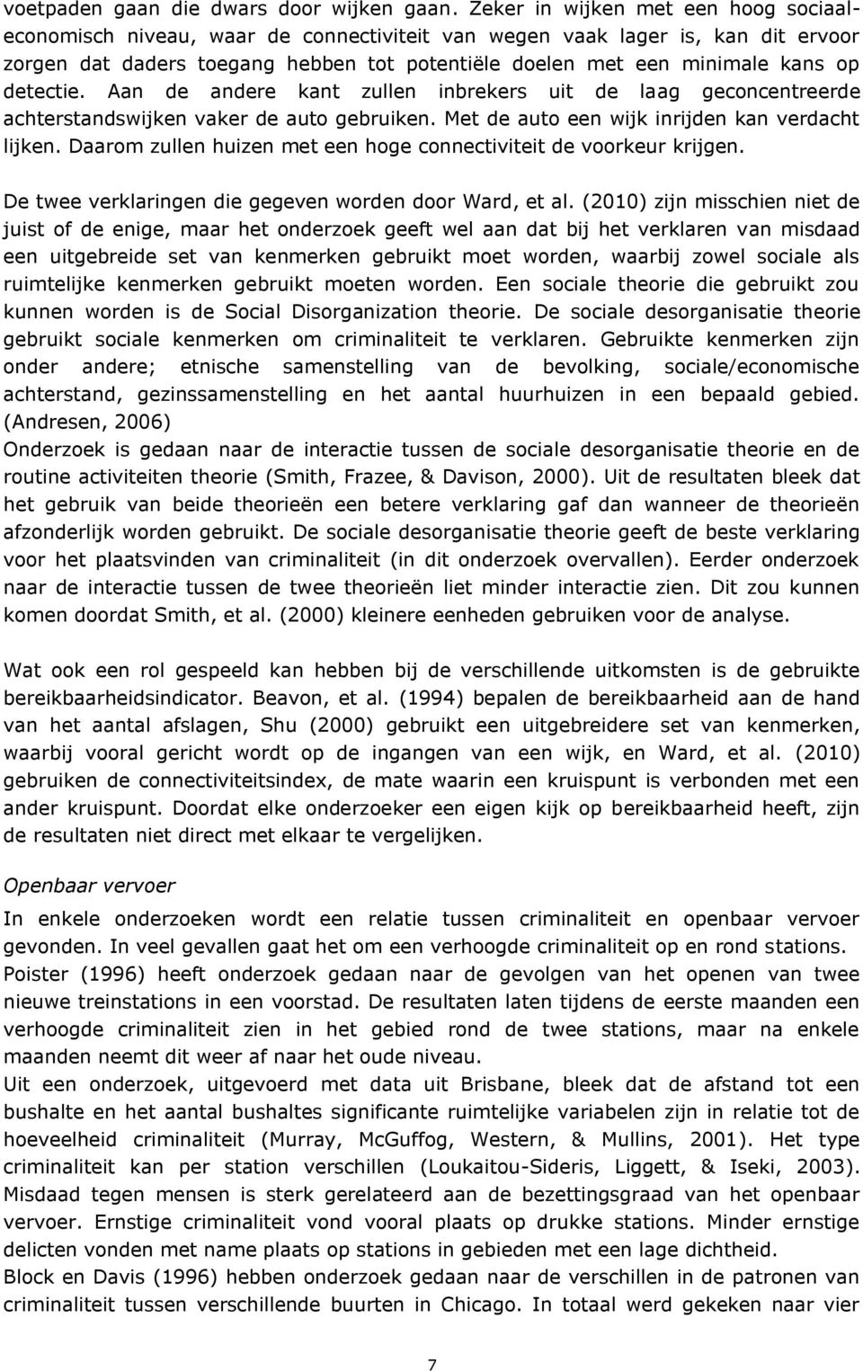 detectie. Aan de andere kant zullen inbrekers uit de laag geconcentreerde achterstandswijken vaker de auto gebruiken. Met de auto een wijk inrijden kan verdacht lijken.