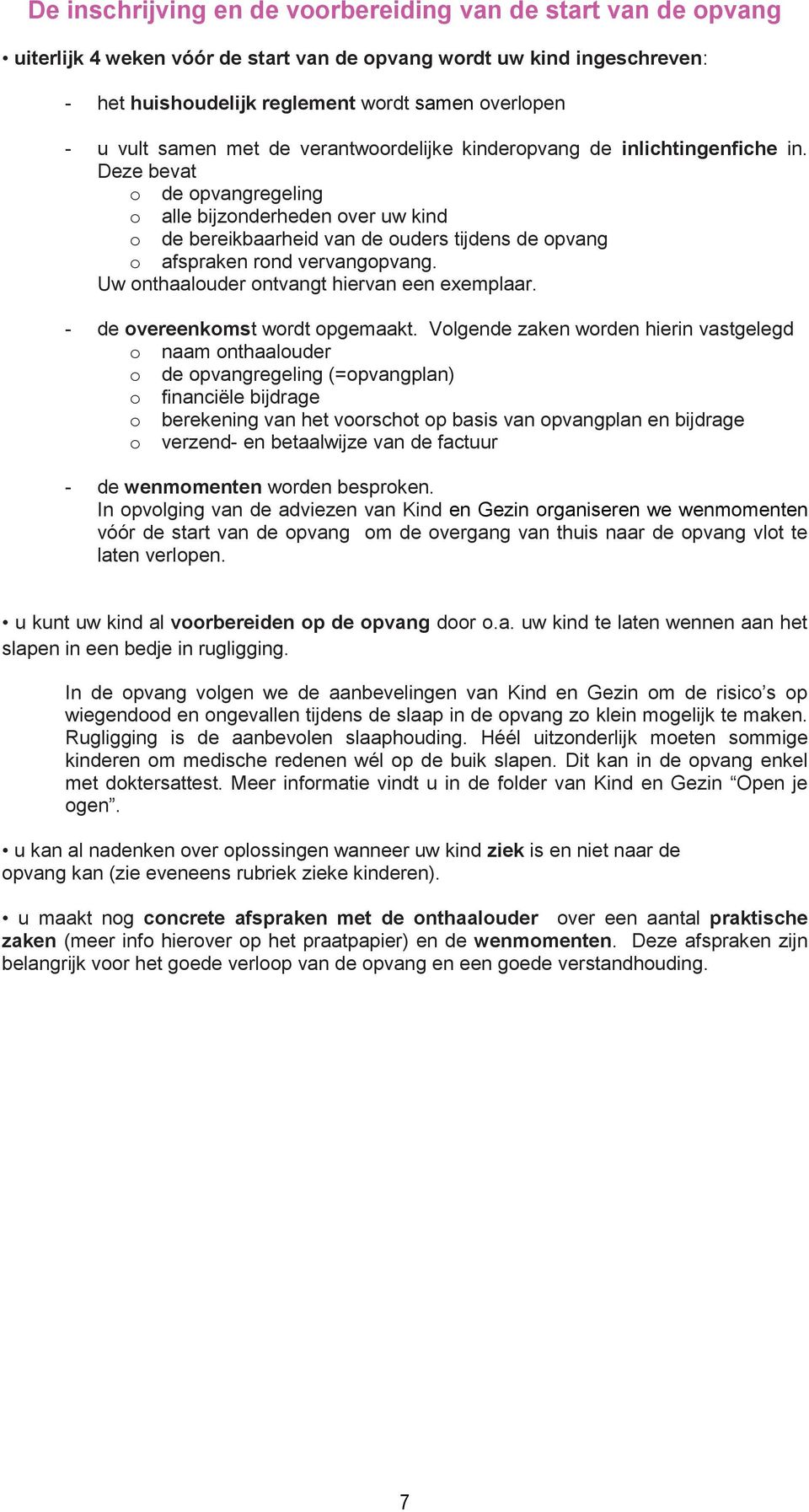 Deze bevat o de opvangregeling o alle bijzonderheden over uw kind o de bereikbaarheid van de ouders tijdens de opvang o afspraken rond vervangopvang. Uw onthaalouder ontvangt hiervan een exemplaar.