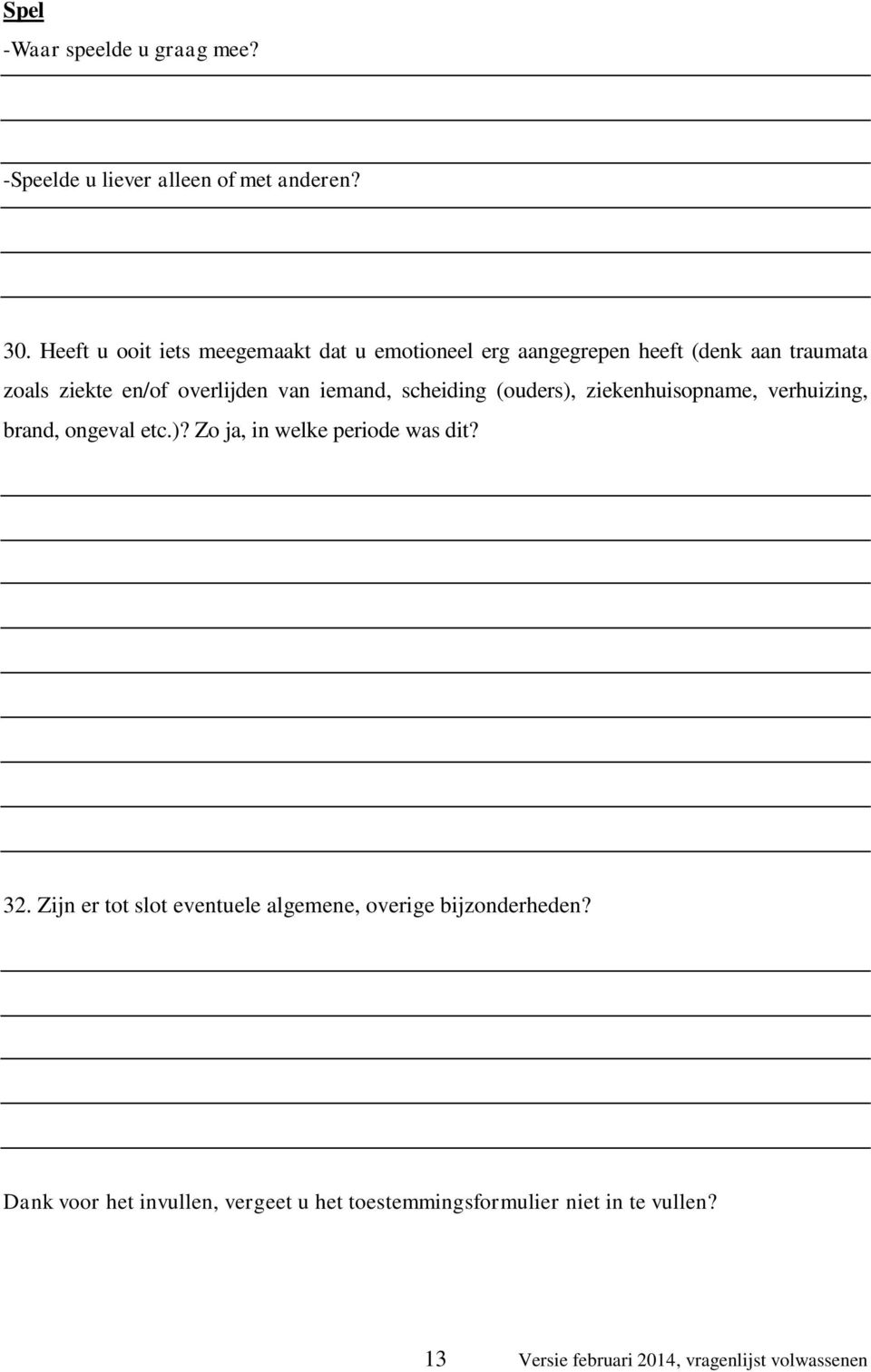 iemand, scheiding (ouders), ziekenhuisopname, verhuizing, brand, ongeval etc.)? Zo ja, in welke periode was dit? 32.