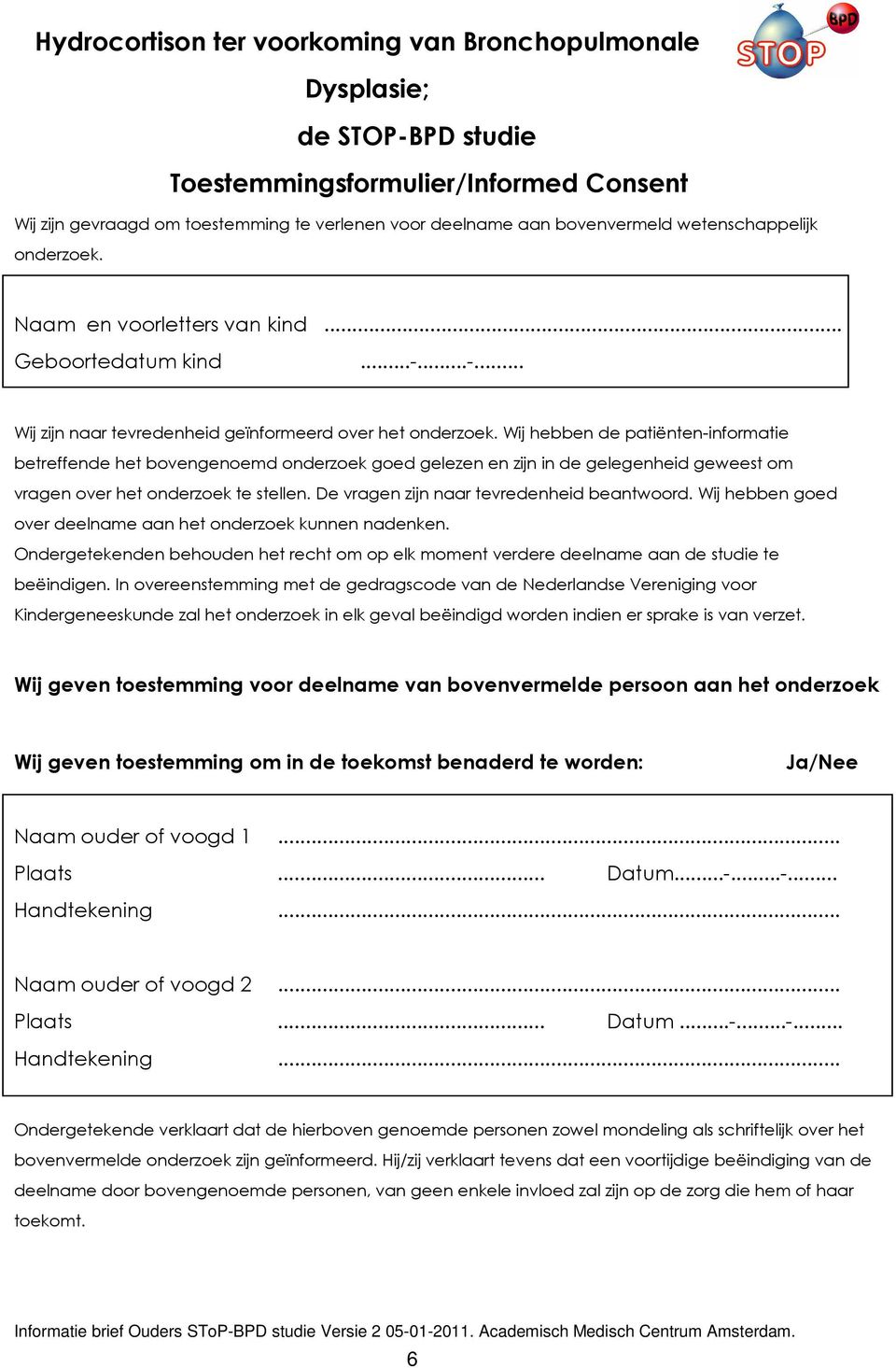 Wij hebben de patiënten-informatie betreffende het bovengenoemd onderzoek goed gelezen en zijn in de gelegenheid geweest om vragen over het onderzoek te stellen.