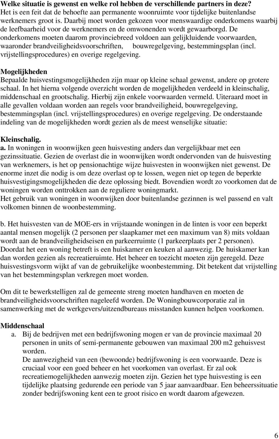 De onderkomens moeten daarom provinciebreed voldoen aan gelijkluidende voorwaarden, waaronder brandveiligheidsvoorschriften, bouwregelgeving, bestemmingsplan (incl.