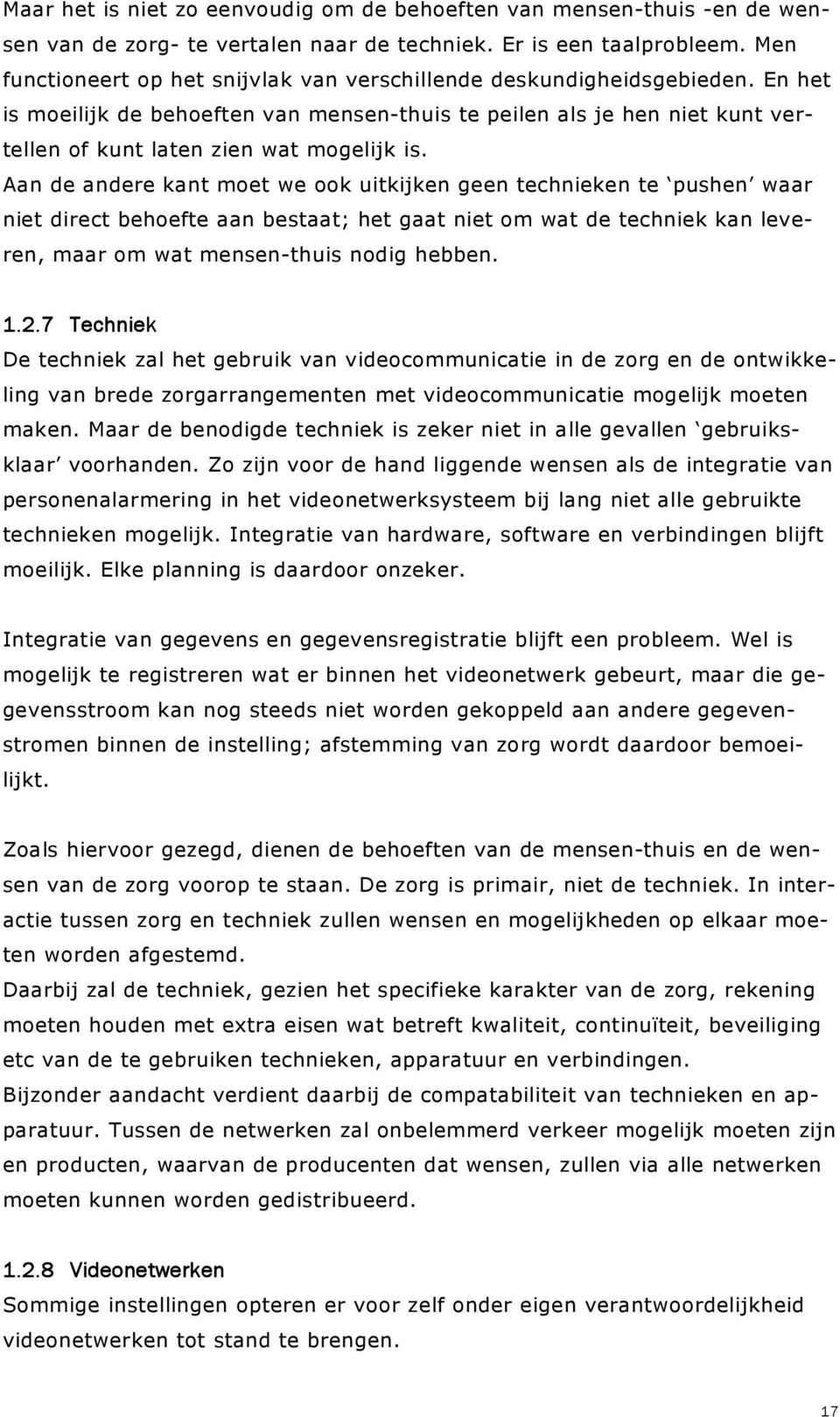 Aan de andere kant moet we ook uitkijken geen technieken te pushen waar niet direct behoefte aan bestaat; het gaat niet om wat de techniek kan leveren, maar om wat mensen-thuis nodig hebben. 1.2.