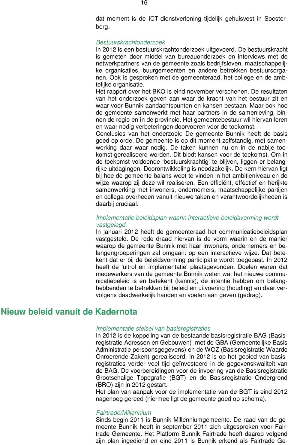 bestuursorganen. Ook is gesproken met de gemeenteraad, het college en de ambtelijke organisatie. Het rapport over het BKO is eind november verschenen.