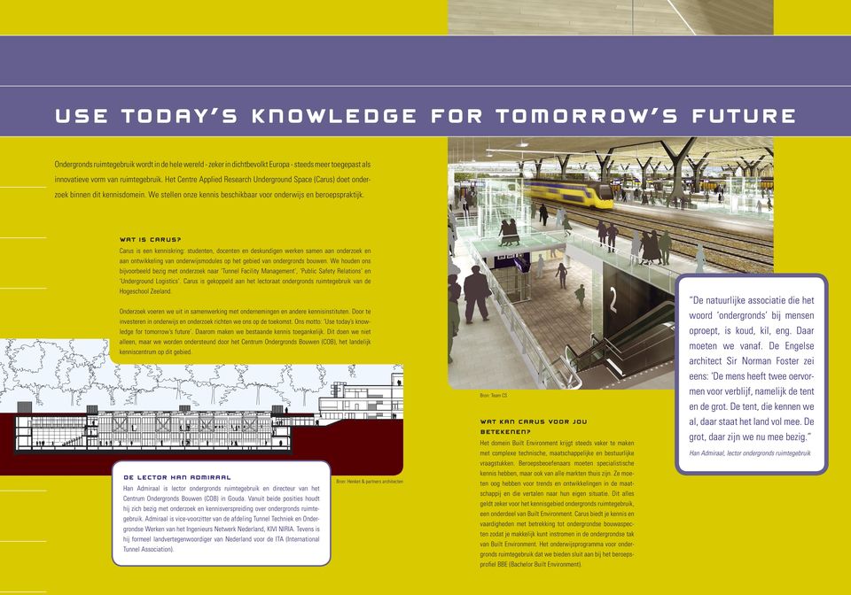 Carus is een kenniskring: studenten, docenten en deskundigen werken samen aan onderzoek en aan ontwikkeling van onderwijsmodules op het gebied van ondergronds bouwen.