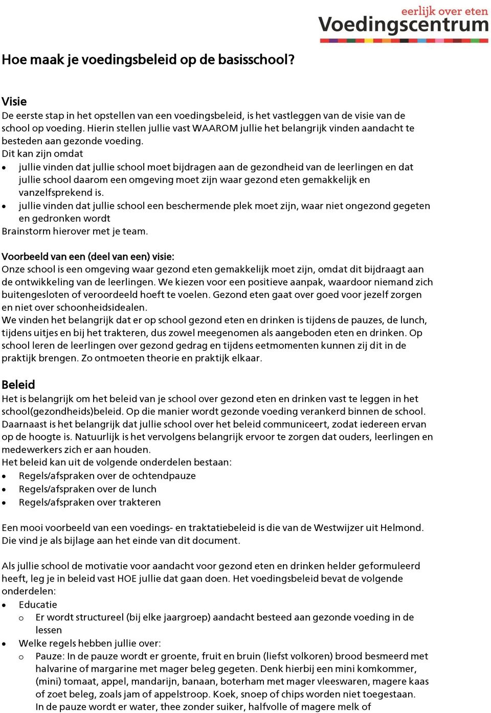 Dit kan zijn omdat jullie vinden dat jullie school moet bijdragen aan de gezondheid van de leerlingen en dat jullie school daarom een omgeving moet zijn waar gezond eten gemakkelijk en