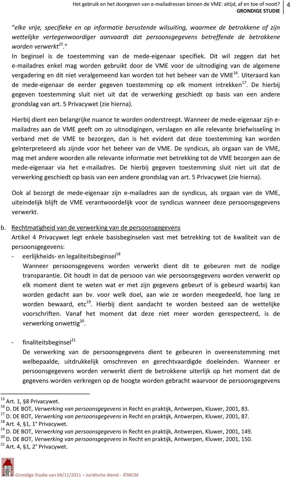 Dit wil zeggen dat het e-mailadres enkel mag worden gebruikt door de VME voor de uitnodiging van de algemene vergadering en dit niet veralgemeend kan worden tot het beheer van de VME 16.