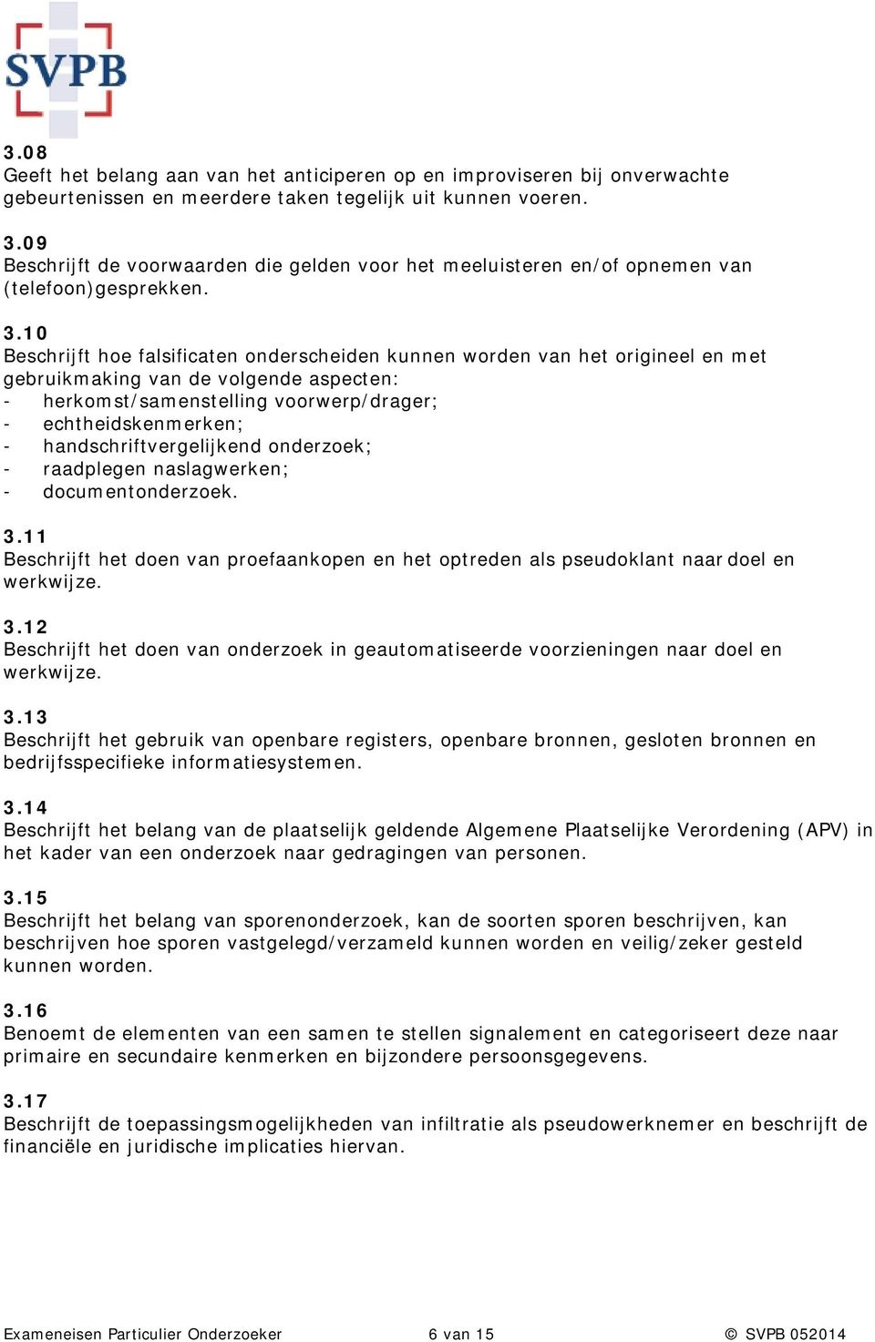 10 Beschrijft hoe falsificaten onderscheiden kunnen worden van het origineel en met gebruikmaking van de volgende aspecten: - herkomst/samenstelling voorwerp/drager; - echtheidskenmerken; -