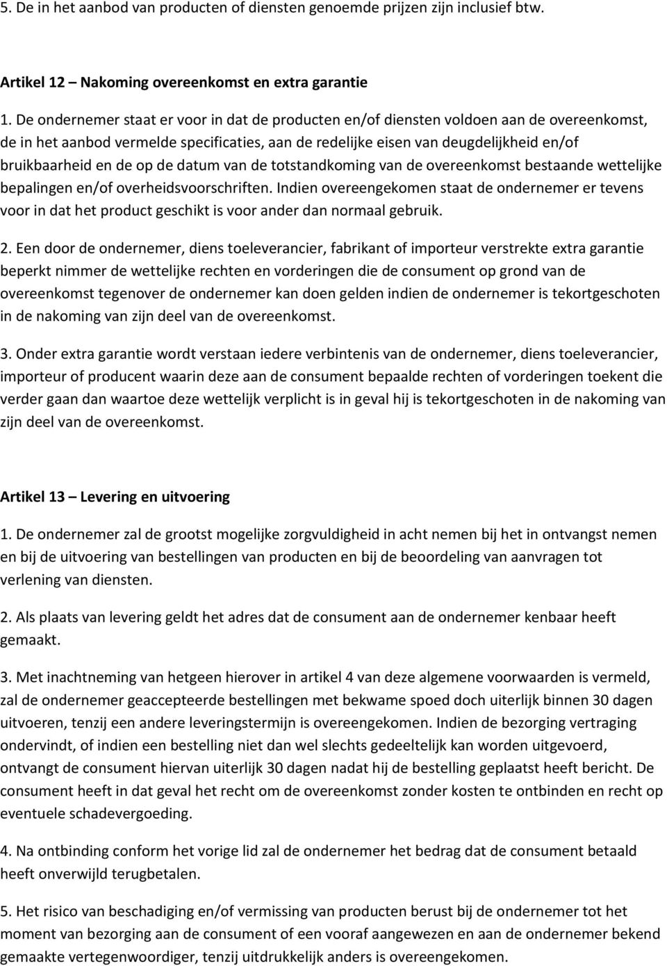 de op de datum van de totstandkoming van de overeenkomst bestaande wettelijke bepalingen en/of overheidsvoorschriften.