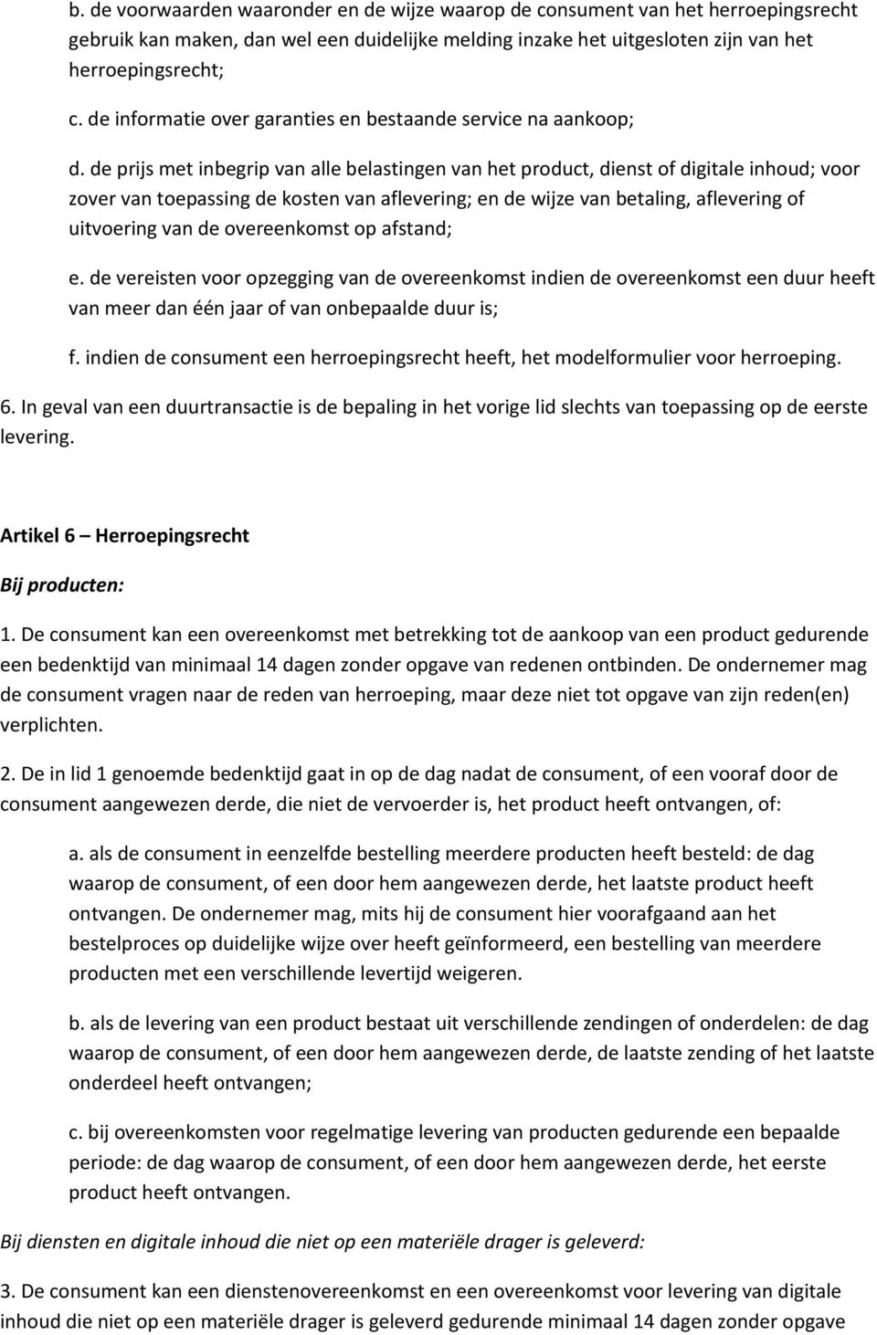 de prijs met inbegrip van alle belastingen van het product, dienst of digitale inhoud; voor zover van toepassing de kosten van aflevering; en de wijze van betaling, aflevering of uitvoering van de