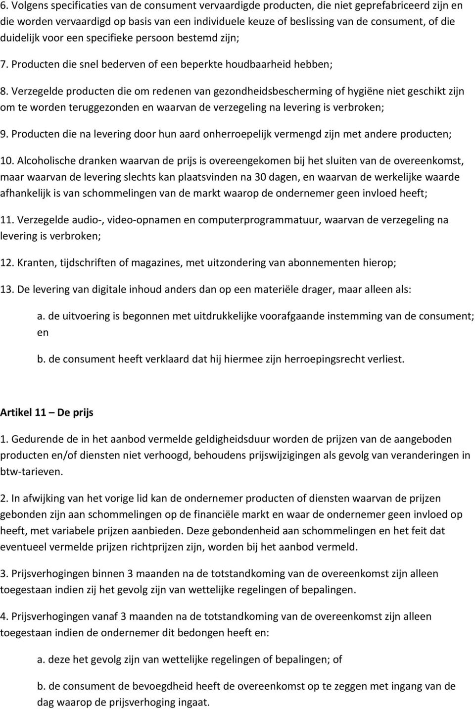 Verzegelde producten die om redenen van gezondheidsbescherming of hygiëne niet geschikt zijn om te worden teruggezonden en waarvan de verzegeling na levering is verbroken; 9.