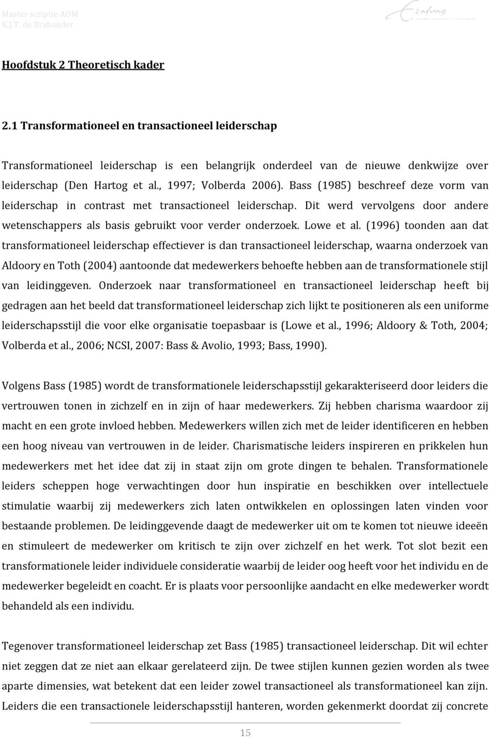 Dit werd vervolgens door andere wetenschappers als basis gebruikt voor verder onderzoek. Lowe et al.