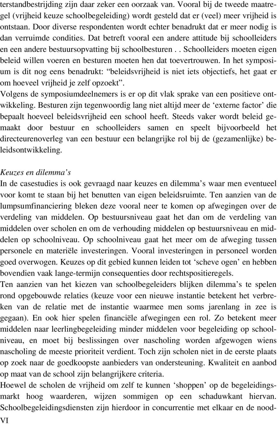 Dat betreft vooral een andere attitude bij schoolleiders en een andere bestuursopvatting bij schoolbesturen.. Schoolleiders moeten eigen beleid willen voeren en besturen moeten hen dat toevertrouwen.