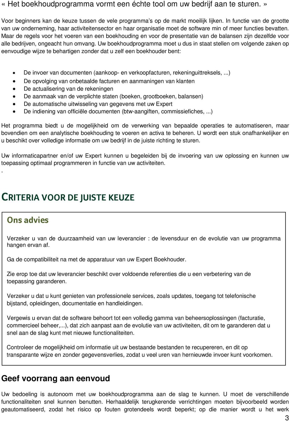 Maar de regels voor het voeren van een boekhouding en voor de presentatie van de balansen zijn dezelfde voor alle bedrijven, ongeacht hun omvang.