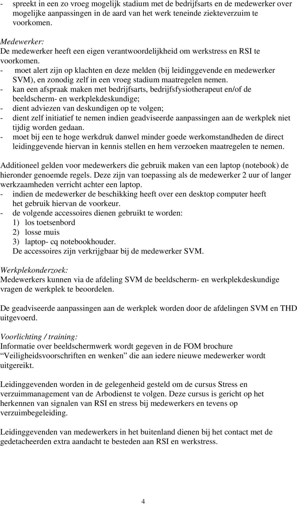 - moet alert zijn op klachten en deze melden (bij leidinggevende en medewerker SVM), en zonodig zelf in een vroeg stadium maatregelen nemen.