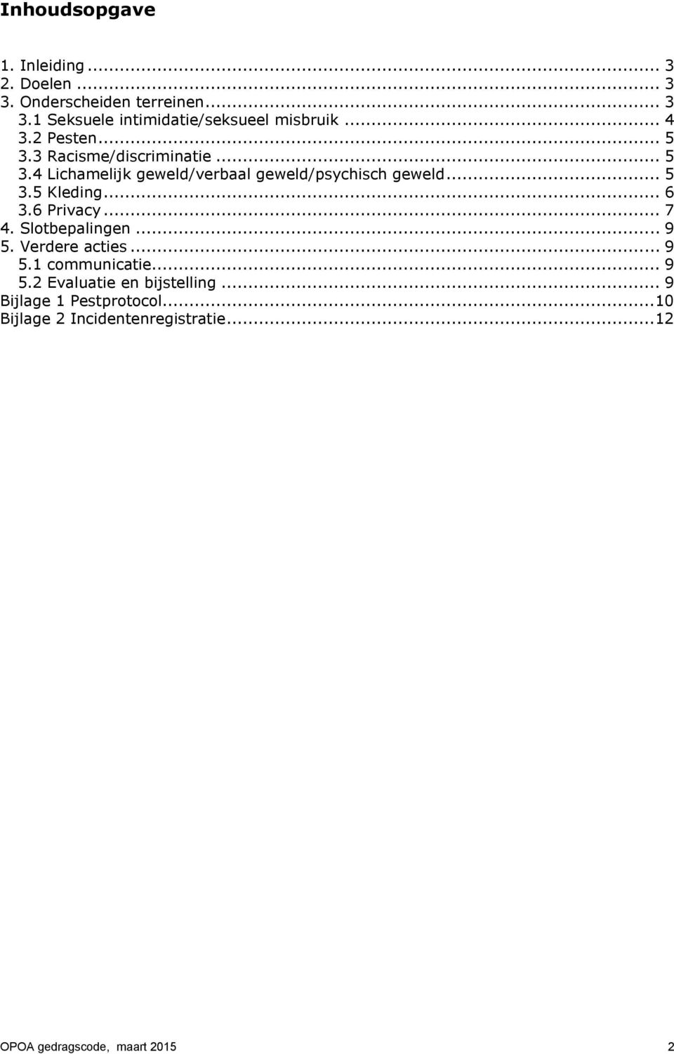 .. 6 3.6 Privacy... 7 4. Slotbepalingen... 9 5. Verdere acties... 9 5.1 communicatie... 9 5.2 Evaluatie en bijstelling.