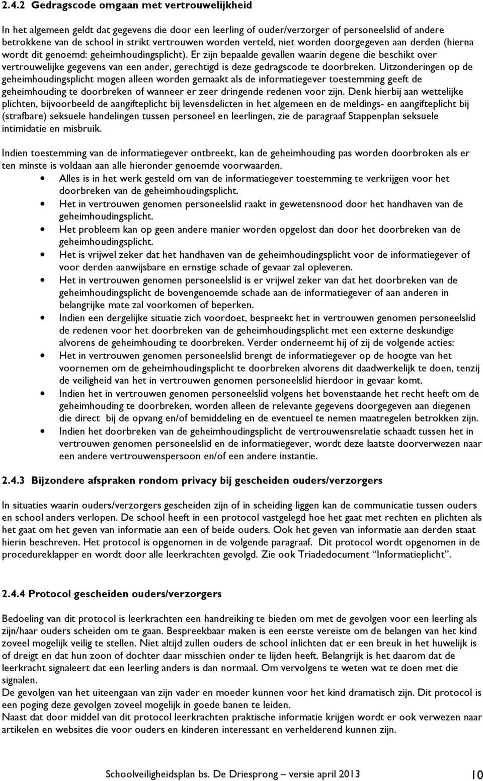 Er zijn bepaalde gevallen waarin degene die beschikt over vertrouwelijke gegevens van een ander, gerechtigd is deze gedragscode te doorbreken.