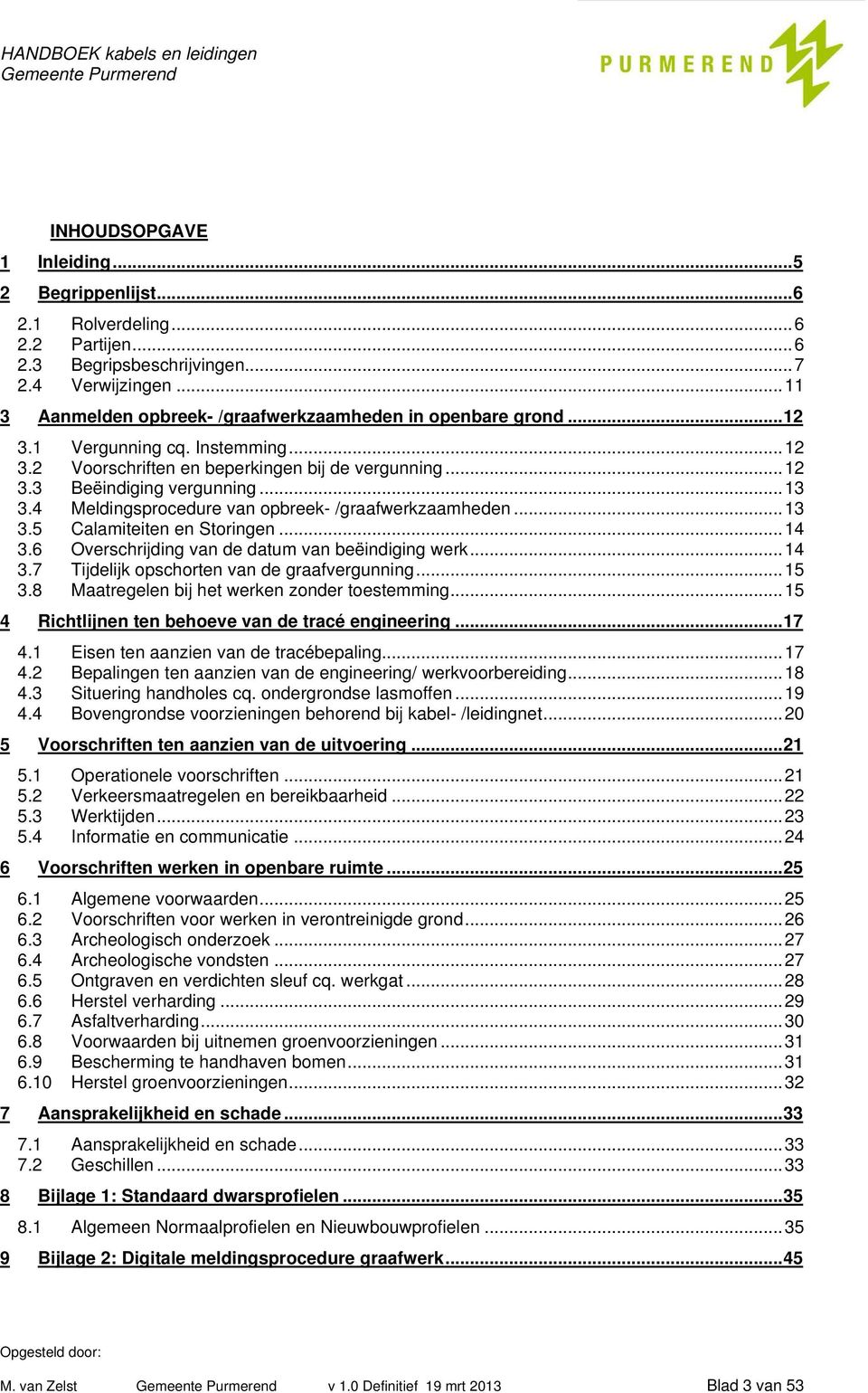 ..14 3.6 Overschrijding van de datum van beëindiging werk...14 3.7 Tijdelijk opschorten van de graafvergunning...15 3.8 Maatregelen bij het werken zonder toestemming.