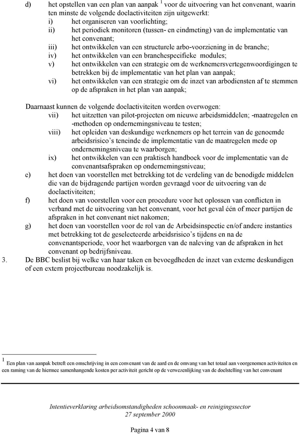 modules; v) het ontwikkelen van een strategie om de werknemersvertegenwoordigingen te betrekken bij de implementatie van het plan van aanpak; vi) het ontwikkelen van een strategie om de inzet van