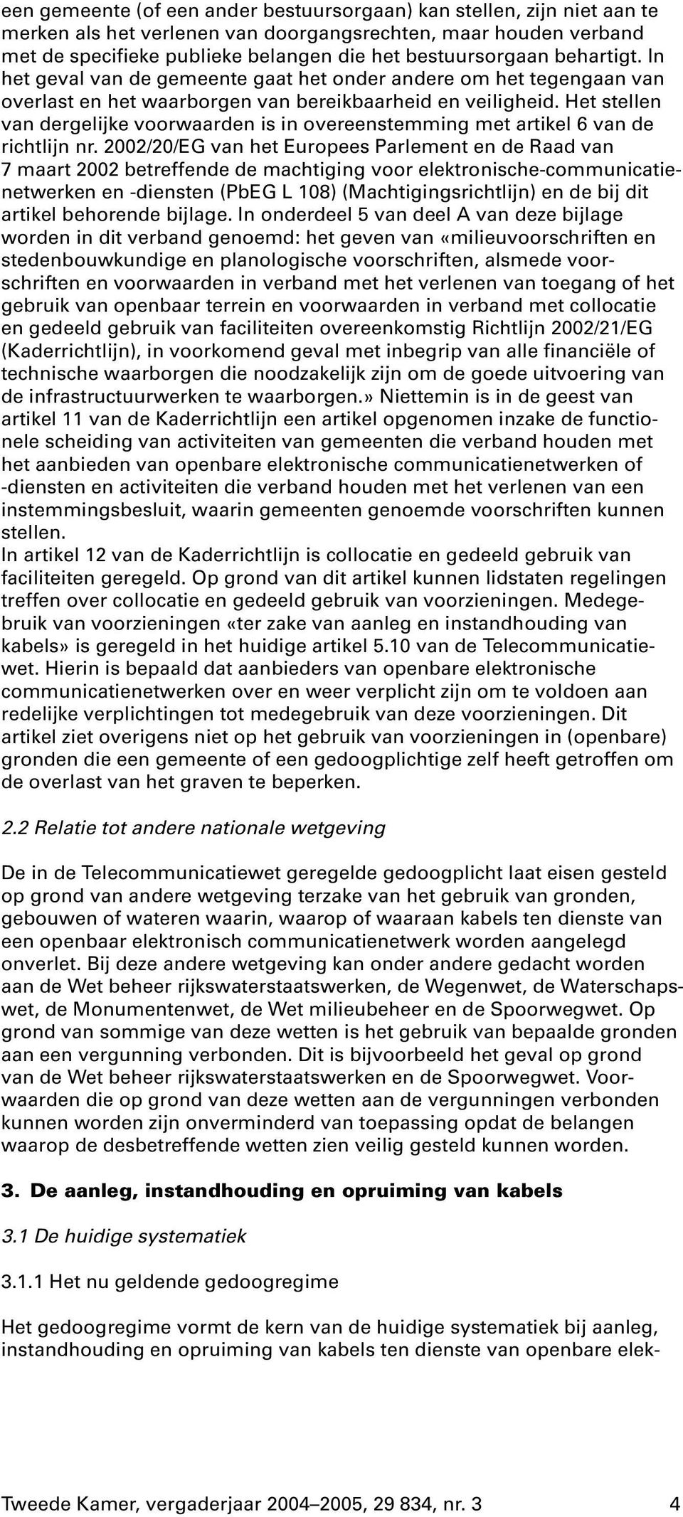 Het stellen van dergelijke voorwaarden is in overeenstemming met artikel 6 van de richtlijn nr.