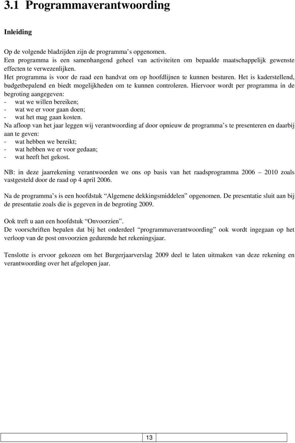 Het programma is voor de raad een handvat om op hoofdlijnen te kunnen besturen. Het is kaderstellend, budgetbepalend en biedt mogelijkheden om te kunnen controleren.