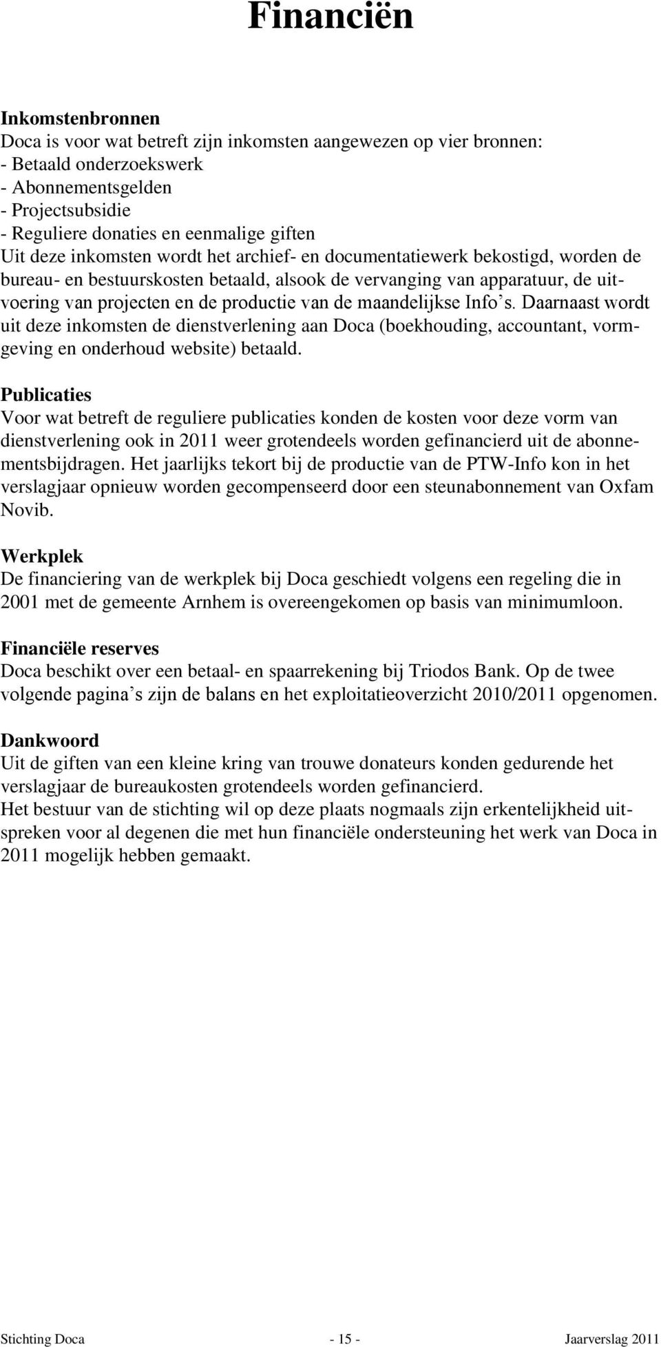 de maandelijkse Info s. Daarnaast wordt uit deze inkomsten de dienstverlening aan Doca (boekhouding, accountant, vormgeving en onderhoud website) betaald.