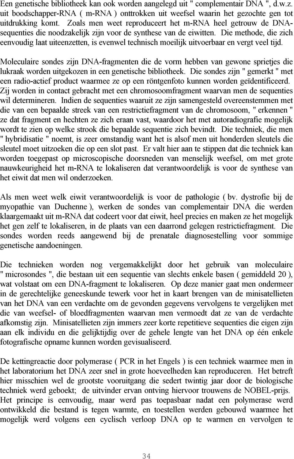 Die methode, die zich eenvoudig laat uiteenzetten, is evenwel technisch moeilijk uitvoerbaar en vergt veel tijd.