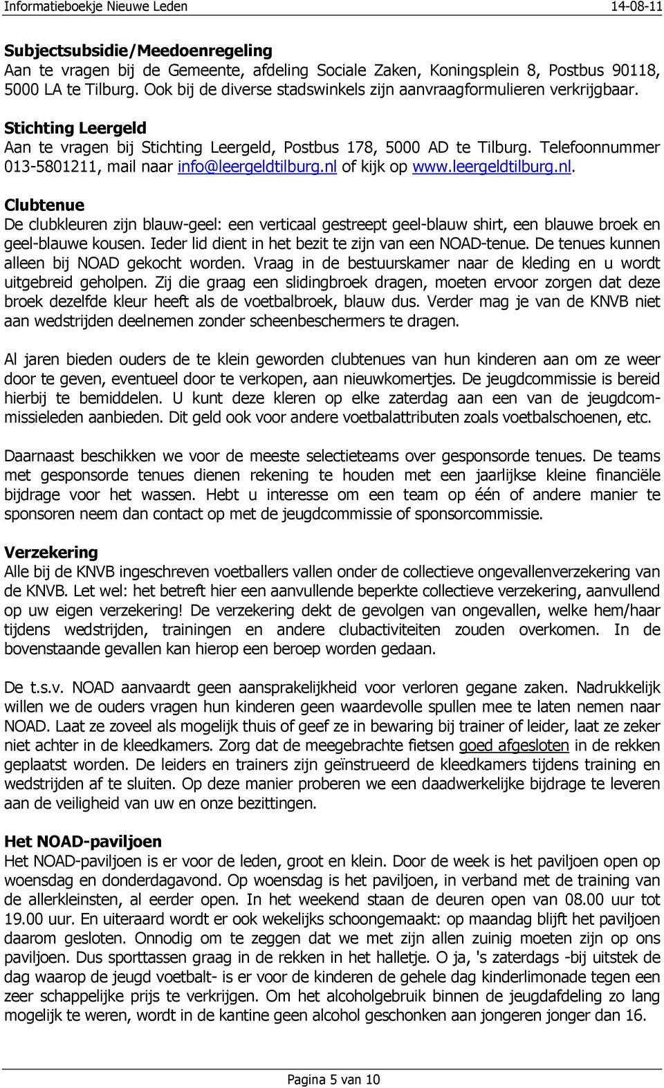 Telefoonnummer 013-5801211, mail naar info@leergeldtilburg.nl of kijk op www.leergeldtilburg.nl. Clubtenue De clubkleuren zijn blauw-geel: een verticaal gestreept geel-blauw shirt, een blauwe broek en geel-blauwe kousen.