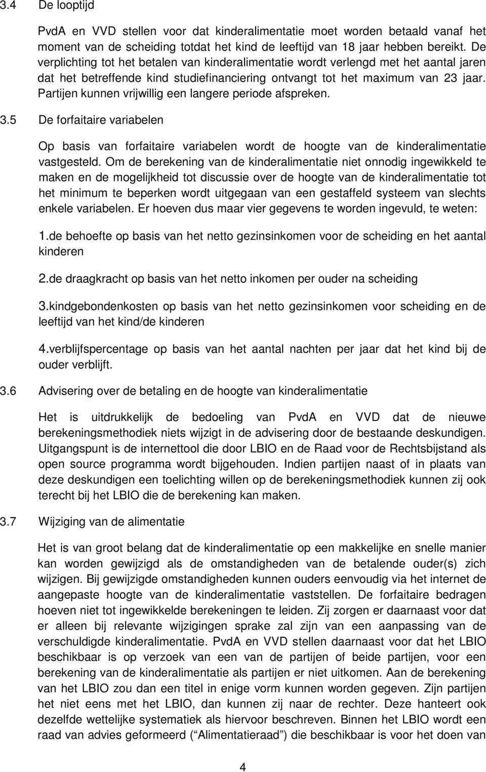 Partijen kunnen vrijwillig een langere periode afspreken. 3.5 De forfaitaire variabelen Op basis van forfaitaire variabelen wordt de hoogte van de kinderalimentatie vastgesteld.