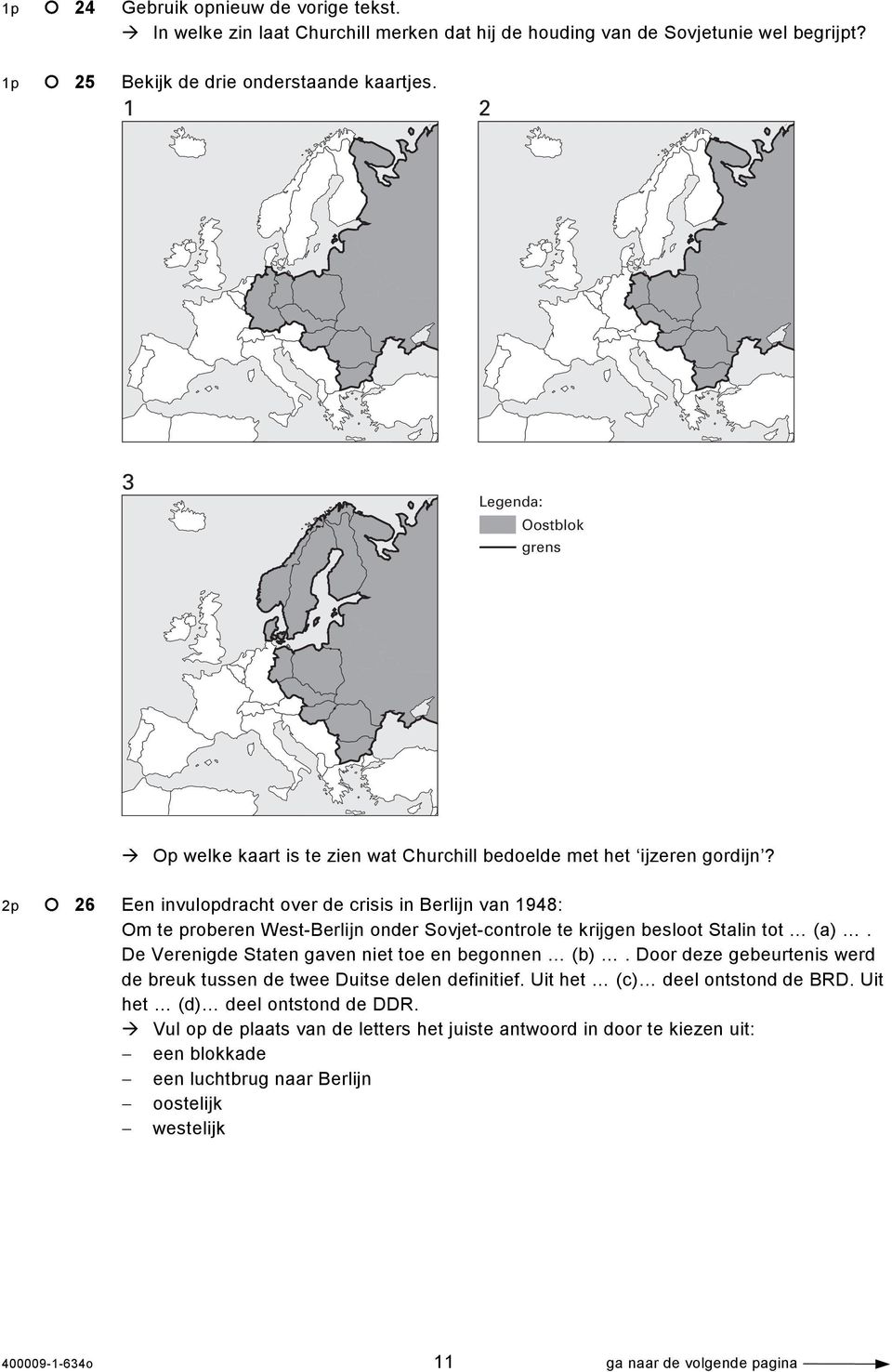 2p 26 Een invulopdracht over de crisis in Berlijn van 1948: Om te proberen West-Berlijn onder Sovjet-controle te krijgen besloot Stalin tot (a). De Verenigde Staten gaven niet toe en begonnen (b).