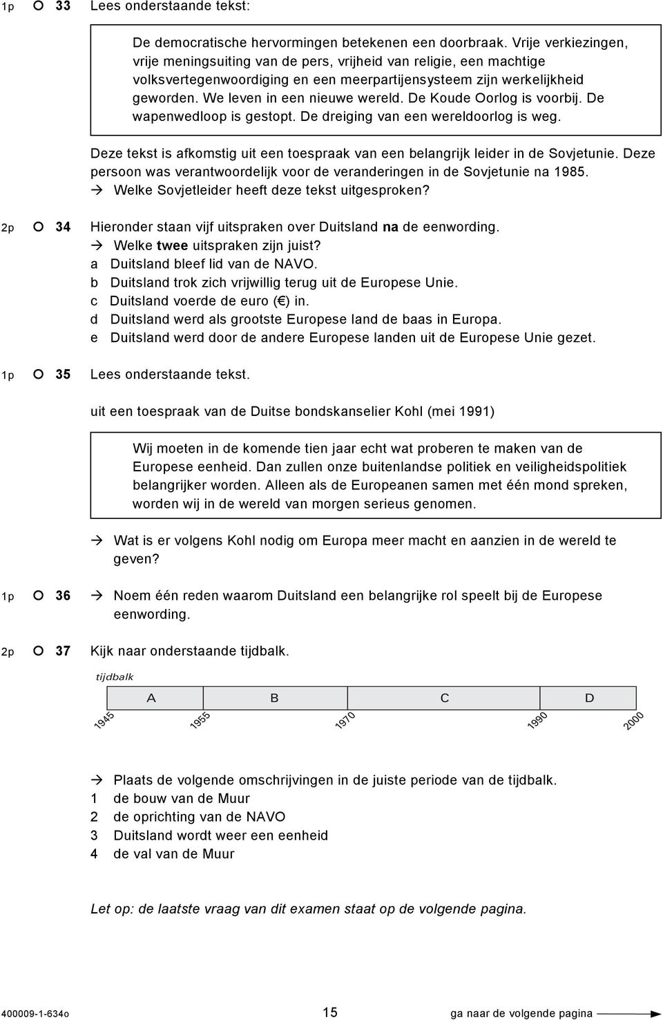 De Koude Oorlog is voorbij. De wapenwedloop is gestopt. De dreiging van een wereldoorlog is weg. Deze tekst is afkomstig uit een toespraak van een belangrijk leider in de Sovjetunie.